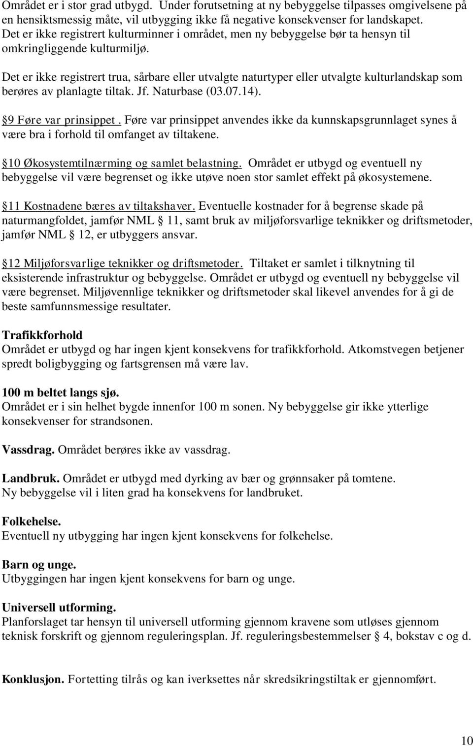 Det er ikke registrert trua, sårbare eller utvalgte naturtyper eller utvalgte kulturlandskap som berøres av planlagte tiltak. Jf. Naturbase (03.07.14). 9 Føre var prinsippet.