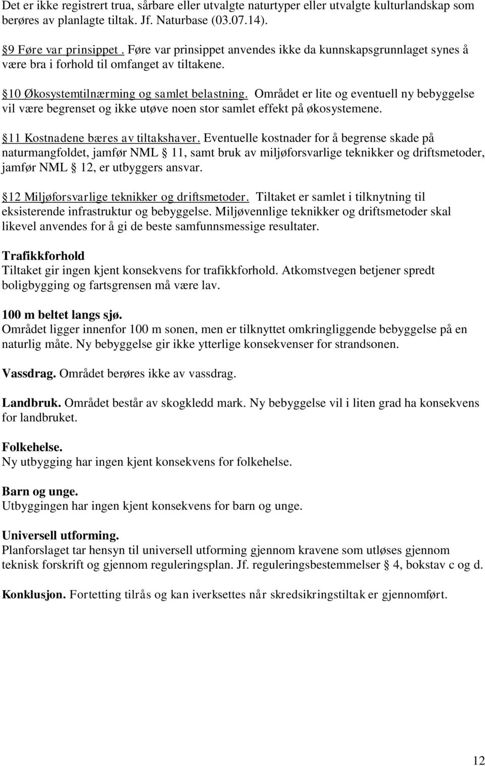 Området er lite og eventuell ny bebyggelse vil være begrenset og ikke utøve noen stor samlet effekt på økosystemene. 11 Kostnadene bæres av tiltakshaver.