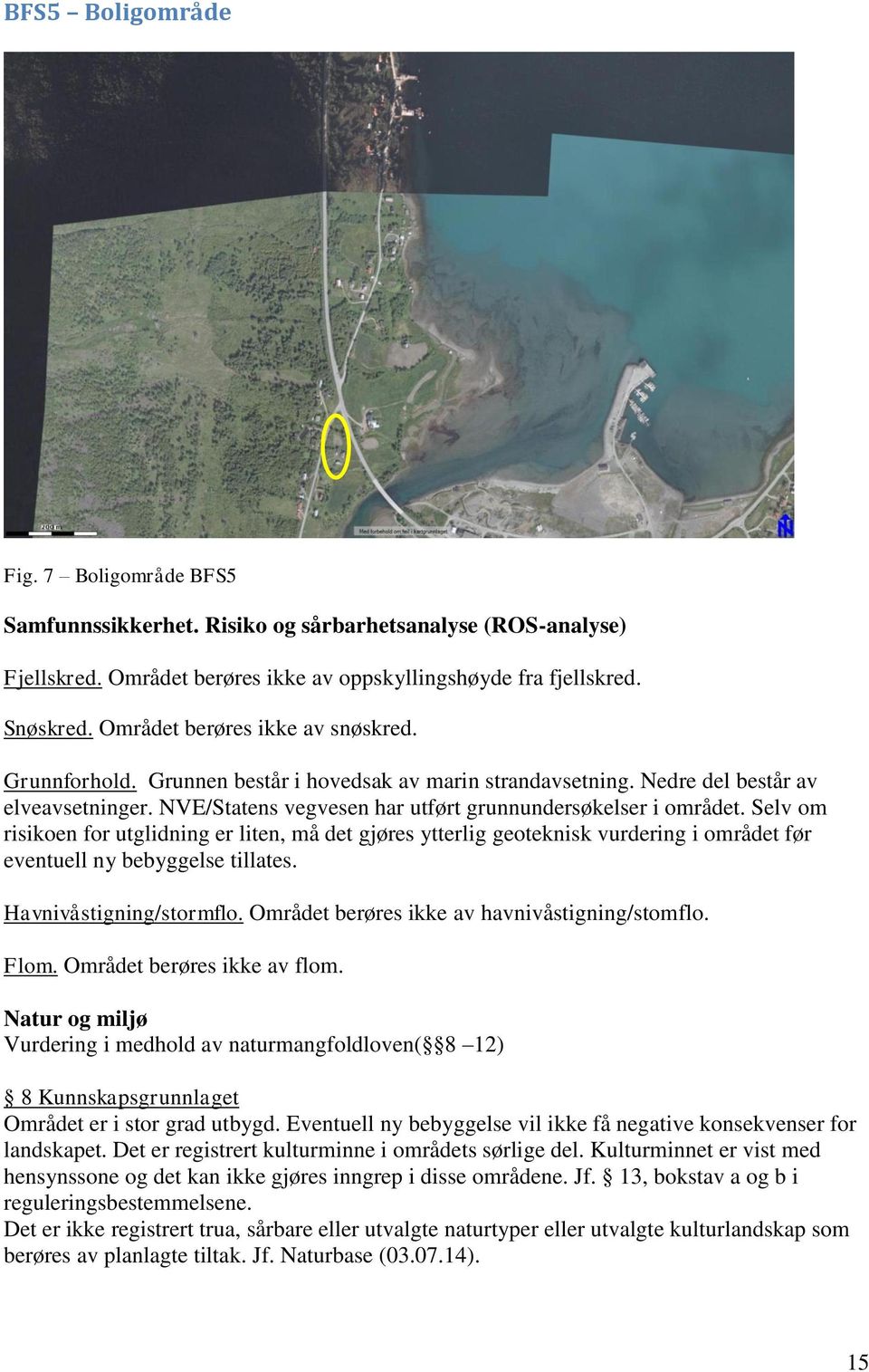 Selv om risikoen for utglidning er liten, må det gjøres ytterlig geoteknisk vurdering i området før eventuell ny bebyggelse tillates. Havnivåstigning/stormflo.