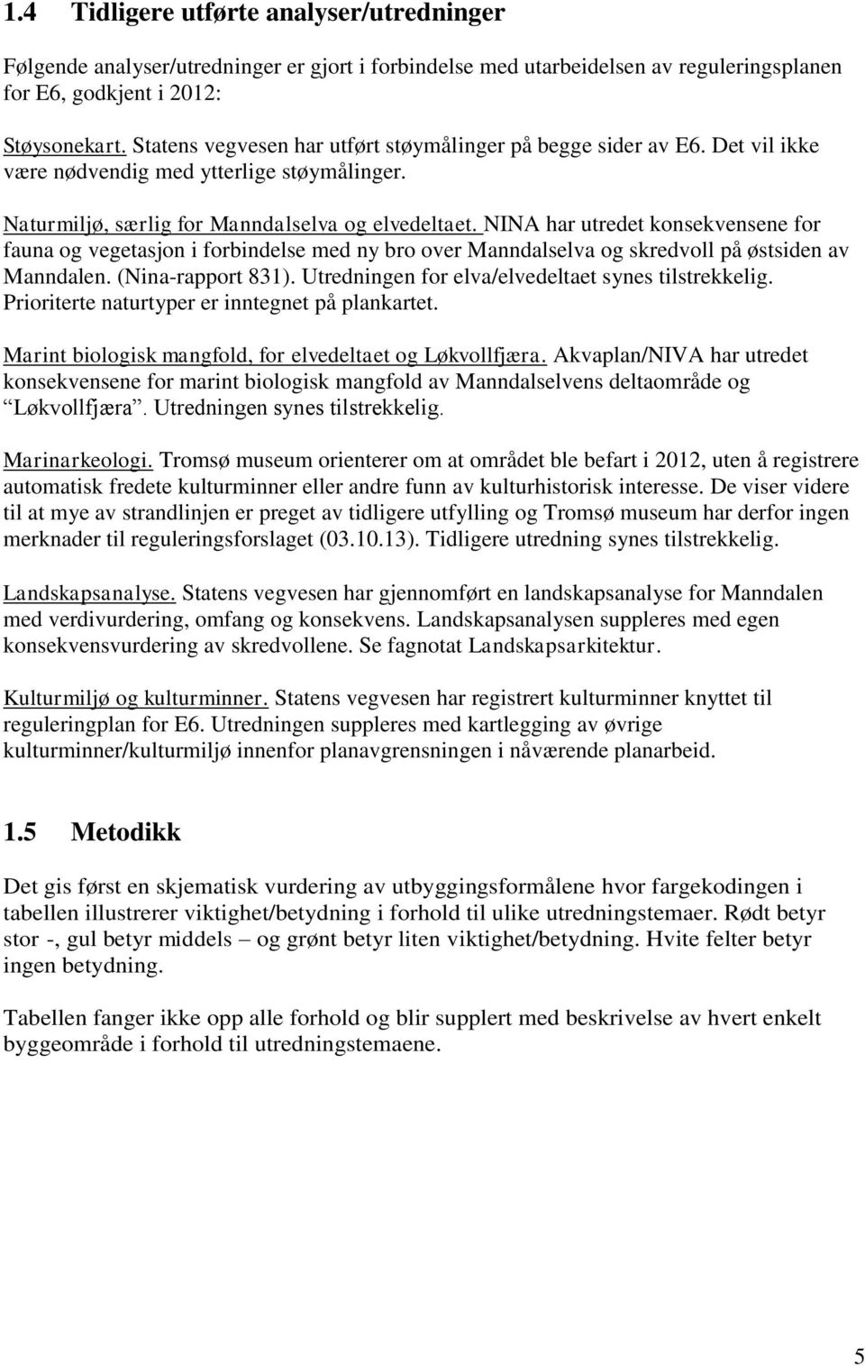 NINA har utredet konsekvensene for fauna og vegetasjon i forbindelse med ny bro over Manndalselva og skredvoll på østsiden av Manndalen. (Nina-rapport 831).