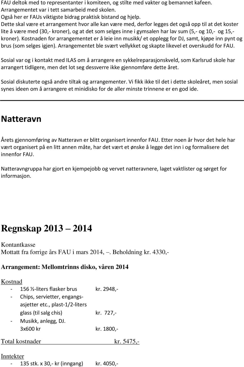 15,- kroner). Kostnaden for arrangementet er å leie inn musikk/ et opplegg for DJ, samt, kjøpe inn pynt og brus (som selges igjen).