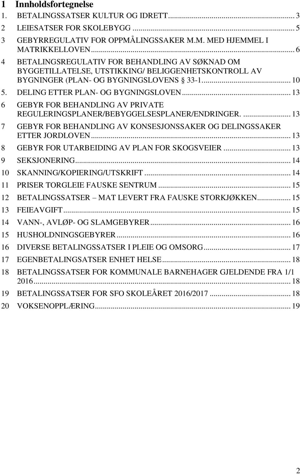 .. 13 6 GEBYR FOR BEHANDLING AV PRIVATE REGULERINGSPLANER/BEBYGGELSESPLANER/ENDRINGER.... 13 7 GEBYR FOR BEHANDLING AV KONSESJONSSAKER OG DELINGSSAKER ETTER JORDLOVEN.