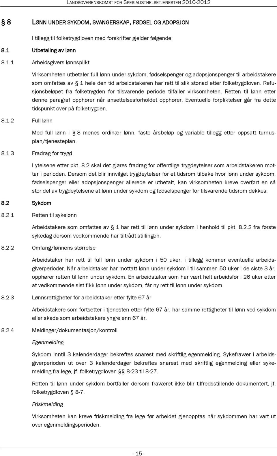 1 Arbeidsgivers lønnsplikt Virksomheten utbetaler full lønn under sykdom, fødselspenger og adopsjonspenger til arbeidstakere som omfattes av 1 hele den tid arbeidstakeren har rett til slik stønad