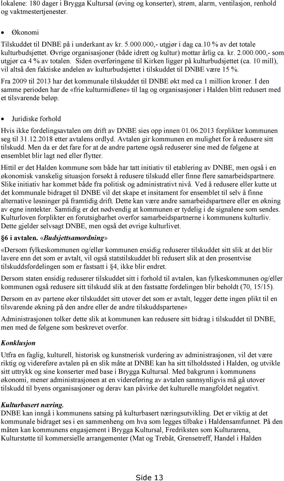 Siden overføringene til Kirken ligger på kulturbudsjettet (ca. 10 mill), vil altså den faktiske andelen av kulturbudsjettet i tilskuddet til DNBE være 15 %.