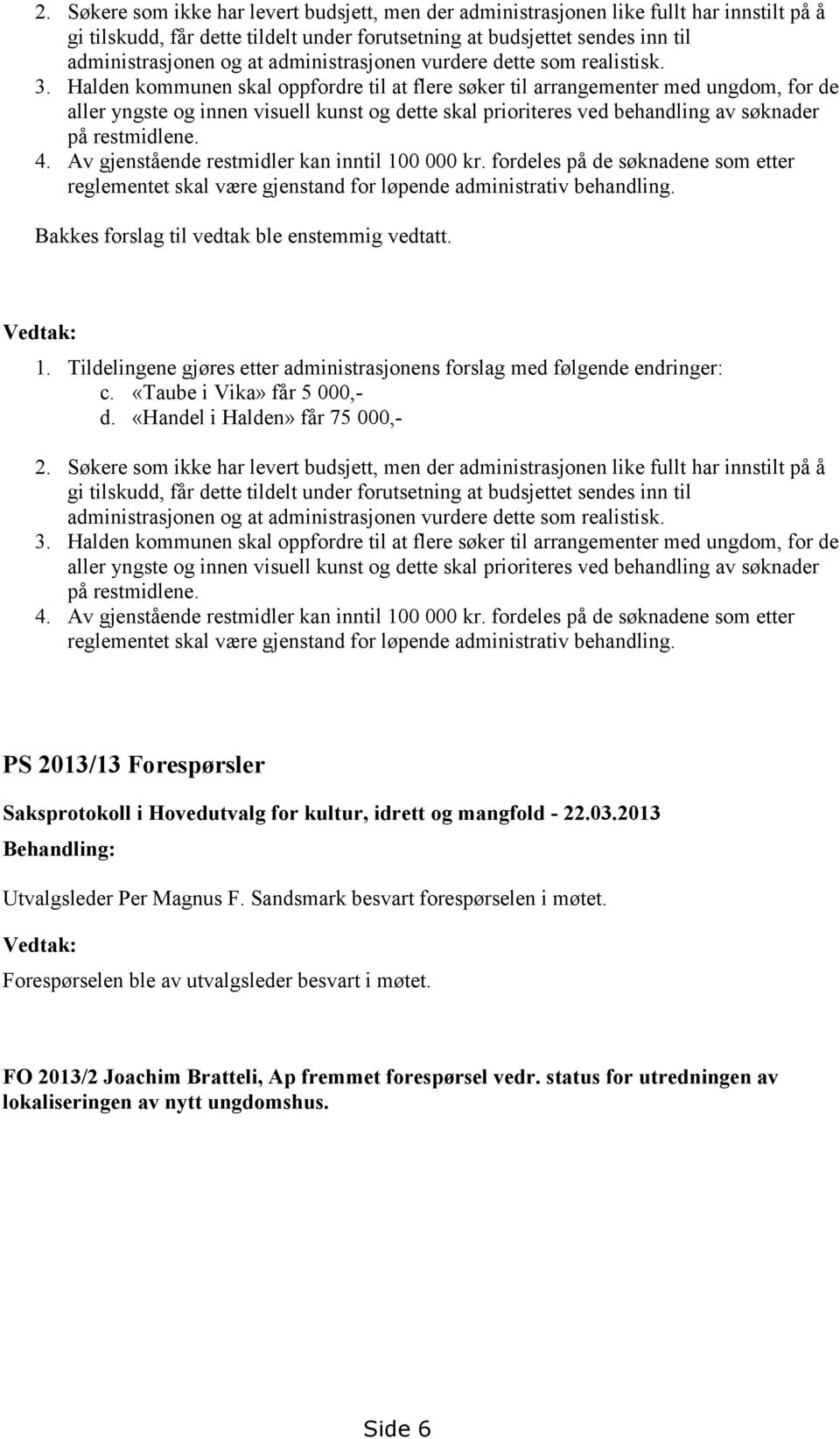 Halden kommunen skal oppfordre til at flere søker til arrangementer med ungdom, for de aller yngste og innen visuell kunst og dette skal prioriteres ved behandling av søknader på restmidlene. 4.