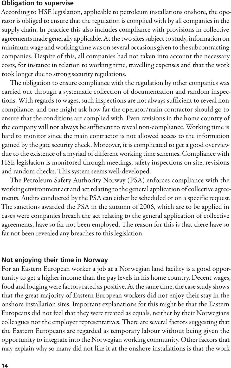 At the two sites subject to study, information on minimum wage and working time was on several occasions given to the subcontracting companies.