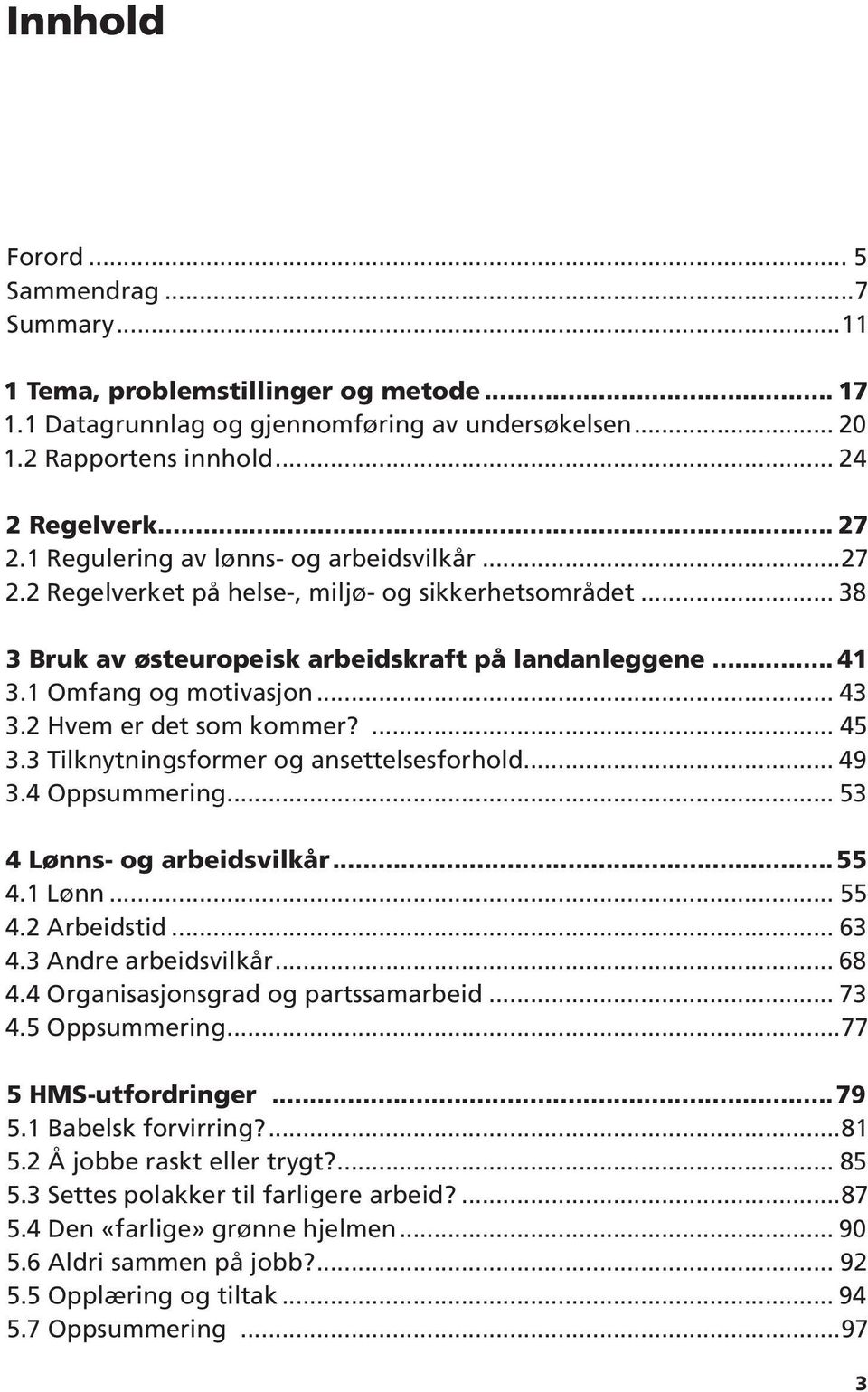 2 Hvem er det som kommer?... 45 3.3 Tilknytningsformer og ansettelsesforhold... 49 3.4 Oppsummering... 53 4 Lønns- og arbeidsvilkår...55 4.1 Lønn... 55 4.2 Arbeidstid... 63 4.3 Andre arbeidsvilkår.