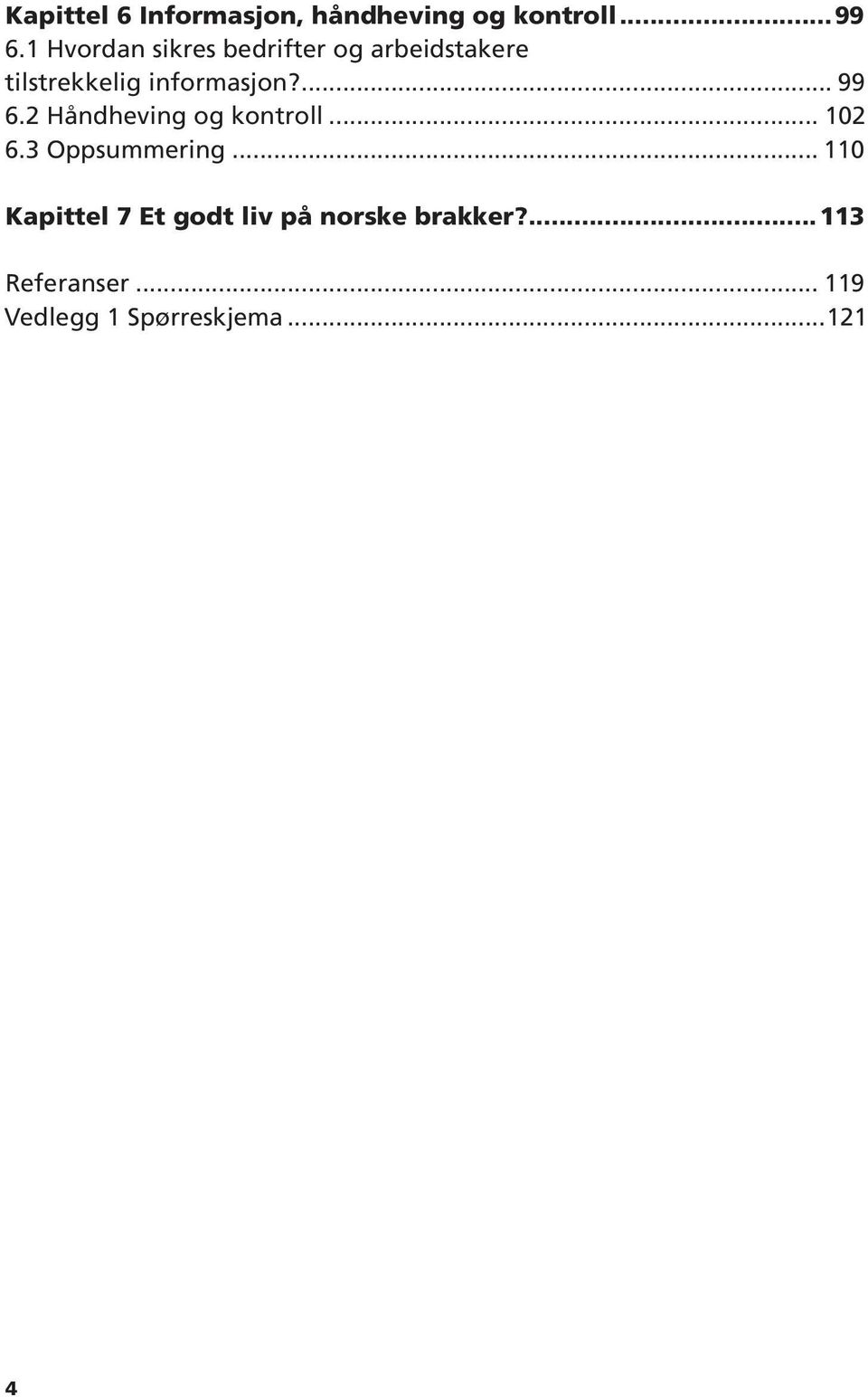 ... 99 6.2 Håndheving og kontroll... 102 6.3 Oppsummering.