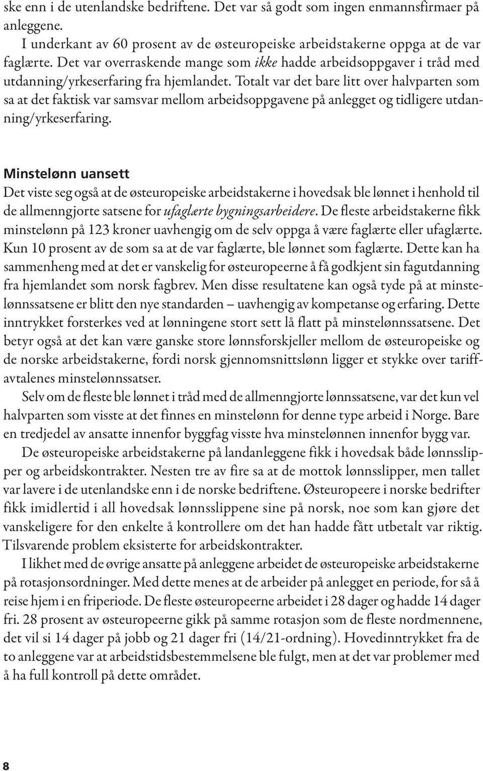 Totalt var det bare litt over halvparten som sa at det faktisk var samsvar mellom arbeidsoppgavene på anlegget og tidligere utdanning/yrkeserfaring.