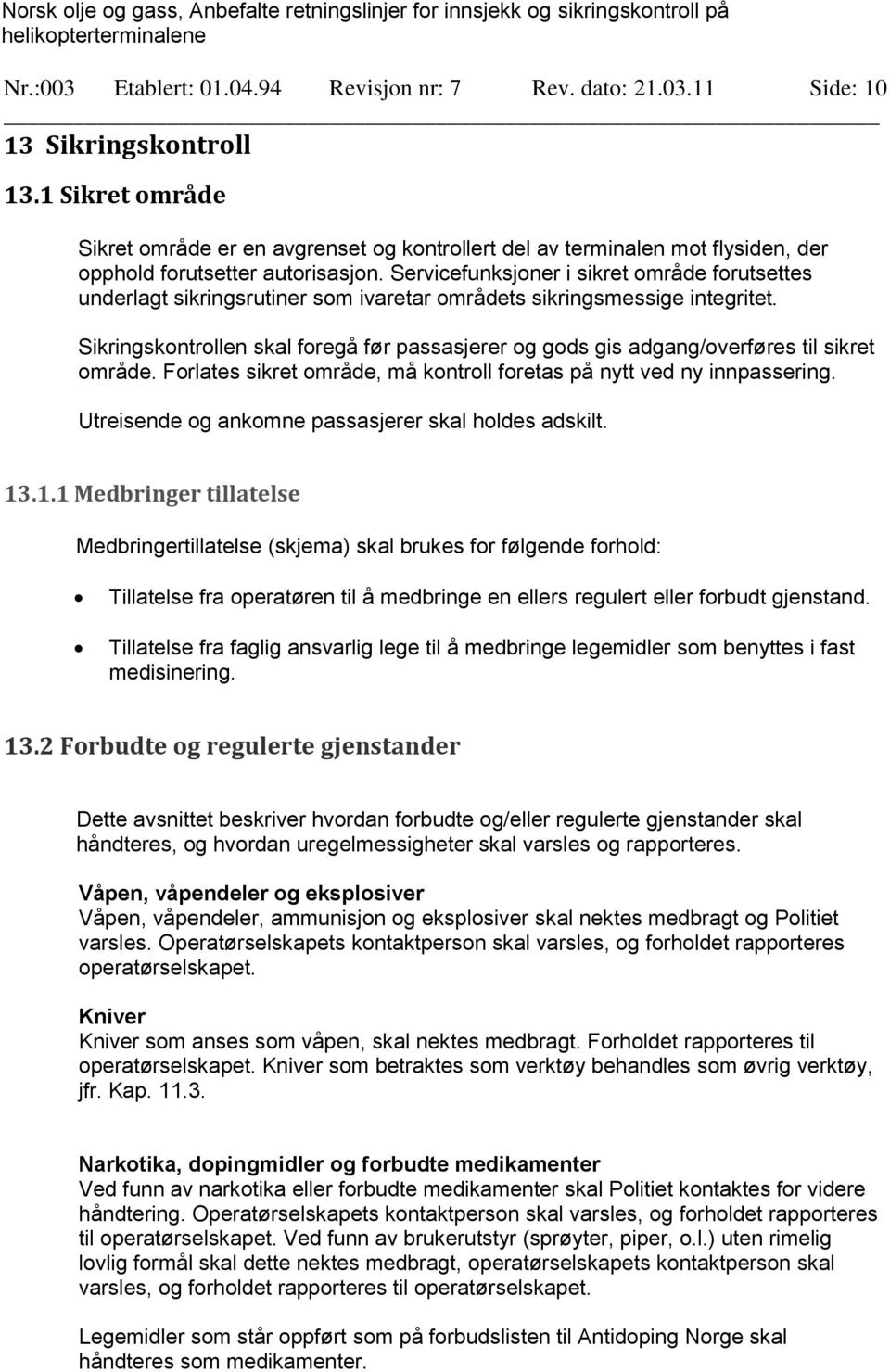 Servicefunksjoner i sikret område forutsettes underlagt sikringsrutiner som ivaretar områdets sikringsmessige integritet.