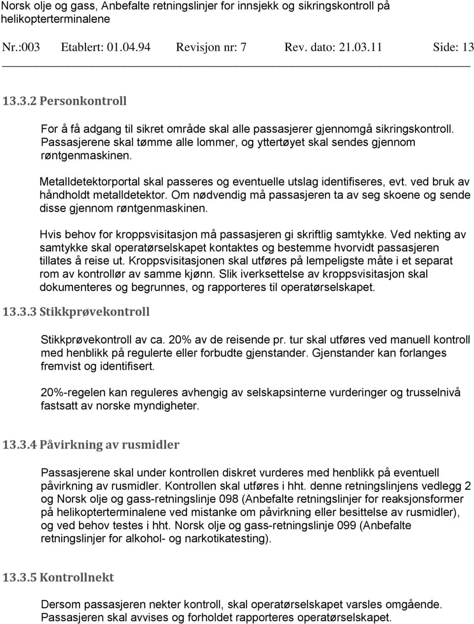 ved bruk av håndholdt metalldetektor. Om nødvendig må passasjeren ta av seg skoene og sende disse gjennom røntgenmaskinen. Hvis behov for kroppsvisitasjon må passasjeren gi skriftlig samtykke.