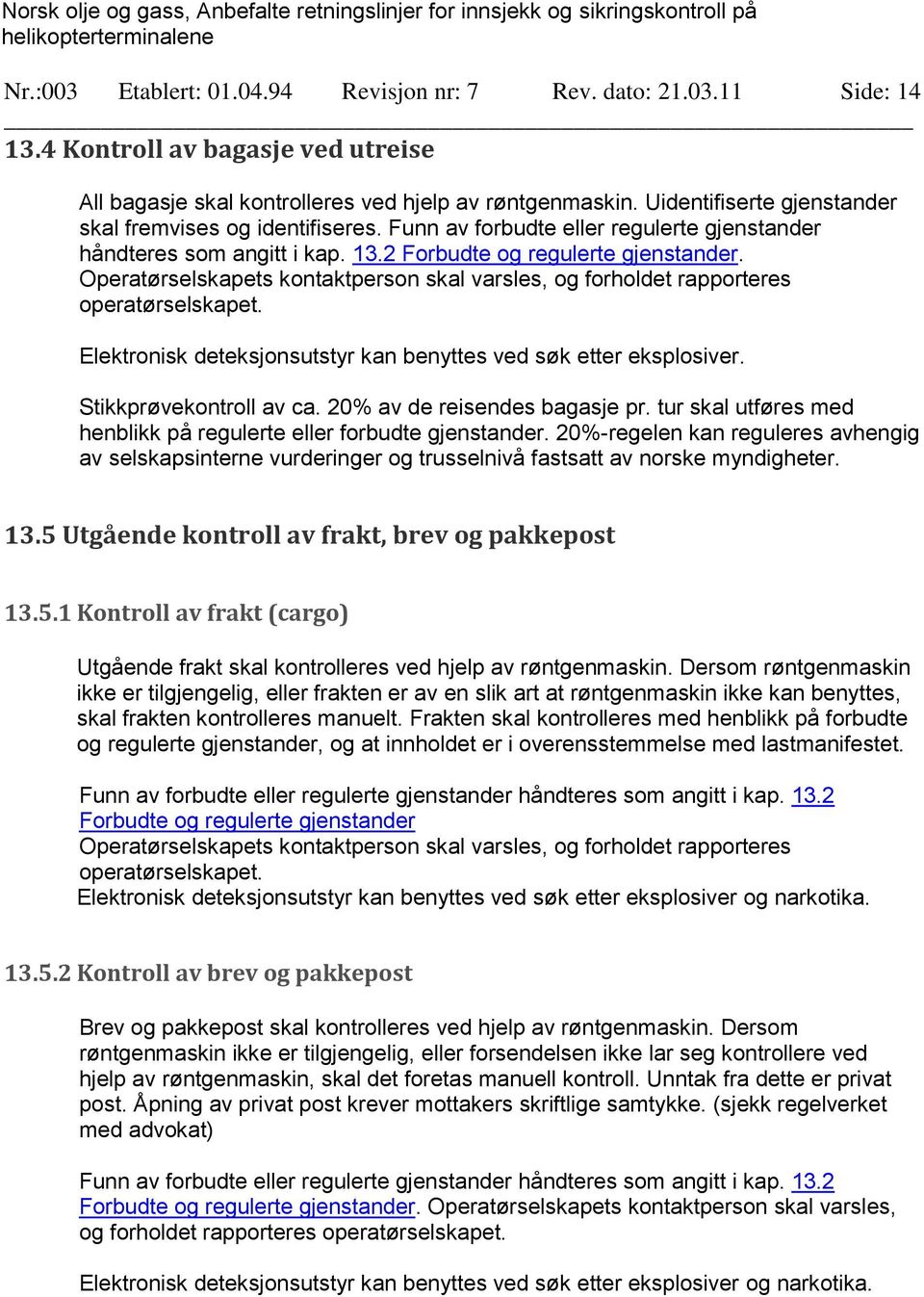 Operatørselskapets kontaktperson skal varsles, og forholdet rapporteres operatørselskapet. Elektronisk deteksjonsutstyr kan benyttes ved søk etter eksplosiver. Stikkprøvekontroll av ca.