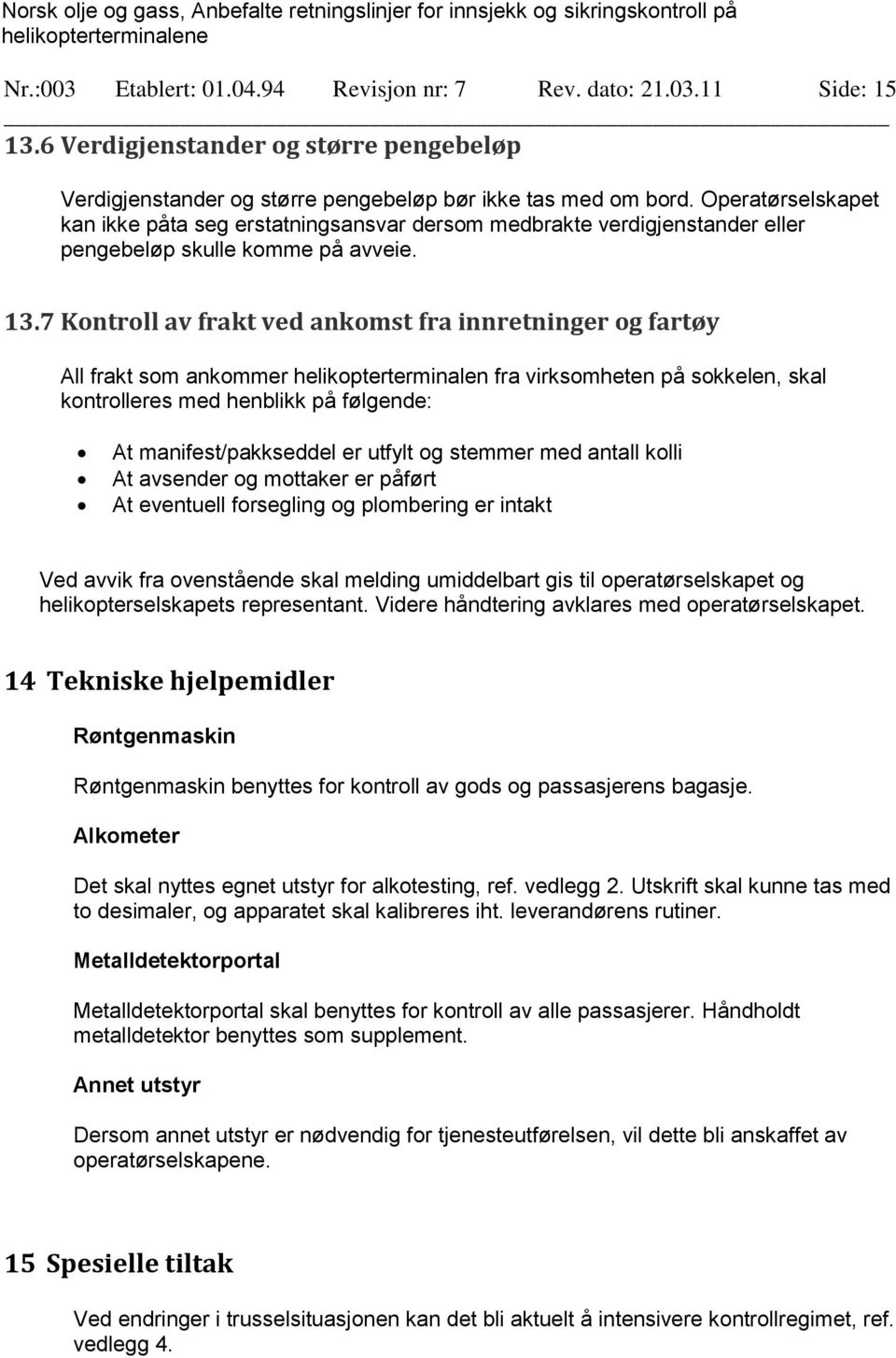 7 Kontroll av frakt ved ankomst fra innretninger og fartøy All frakt som ankommer helikopterterminalen fra virksomheten på sokkelen, skal kontrolleres med henblikk på følgende: At manifest/pakkseddel