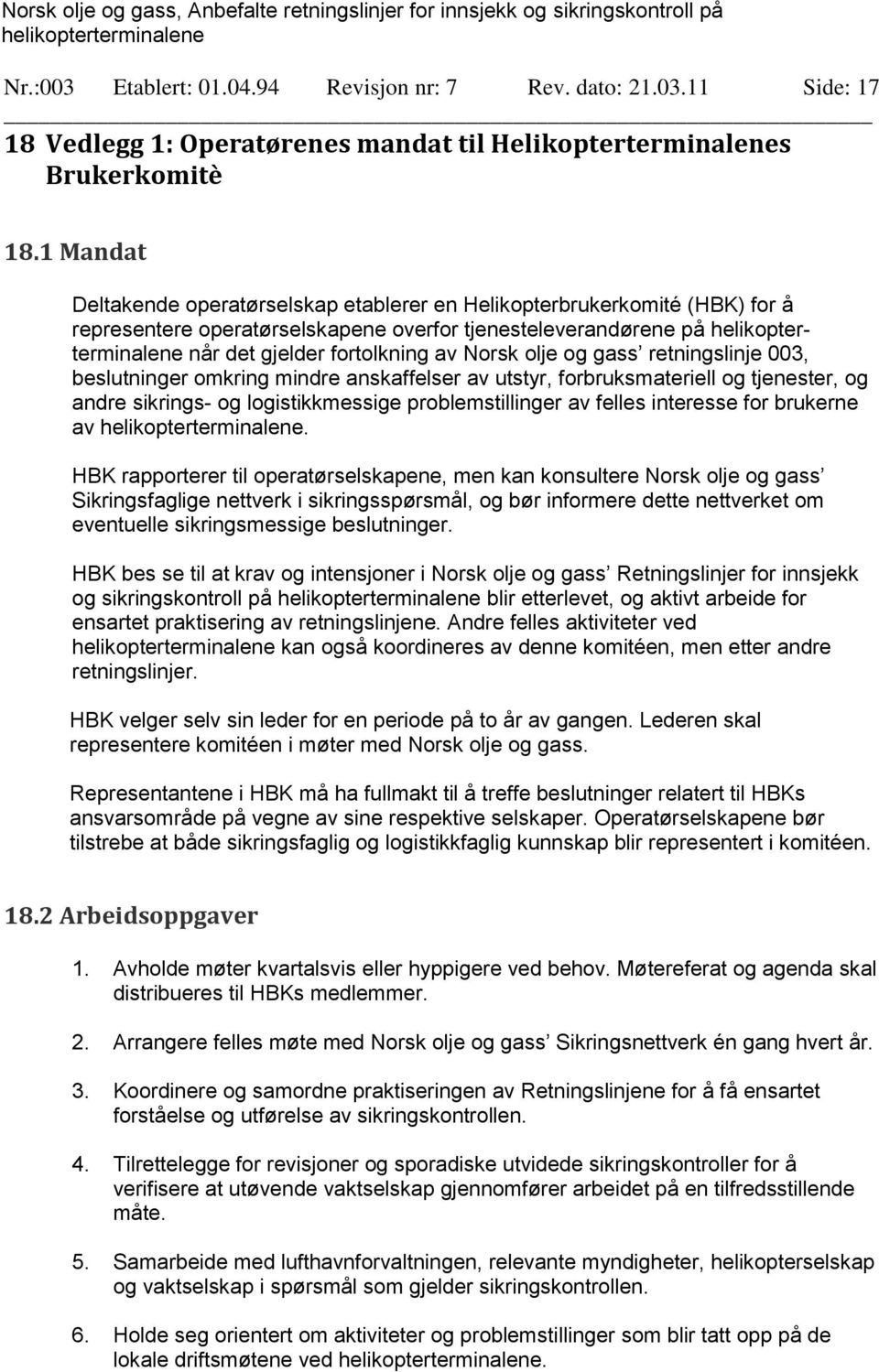 retningslinje 003, beslutninger omkring mindre anskaffelser av utstyr, forbruksmateriell og tjenester, og andre sikrings- og logistikkmessige problemstillinger av felles interesse for brukerne av.