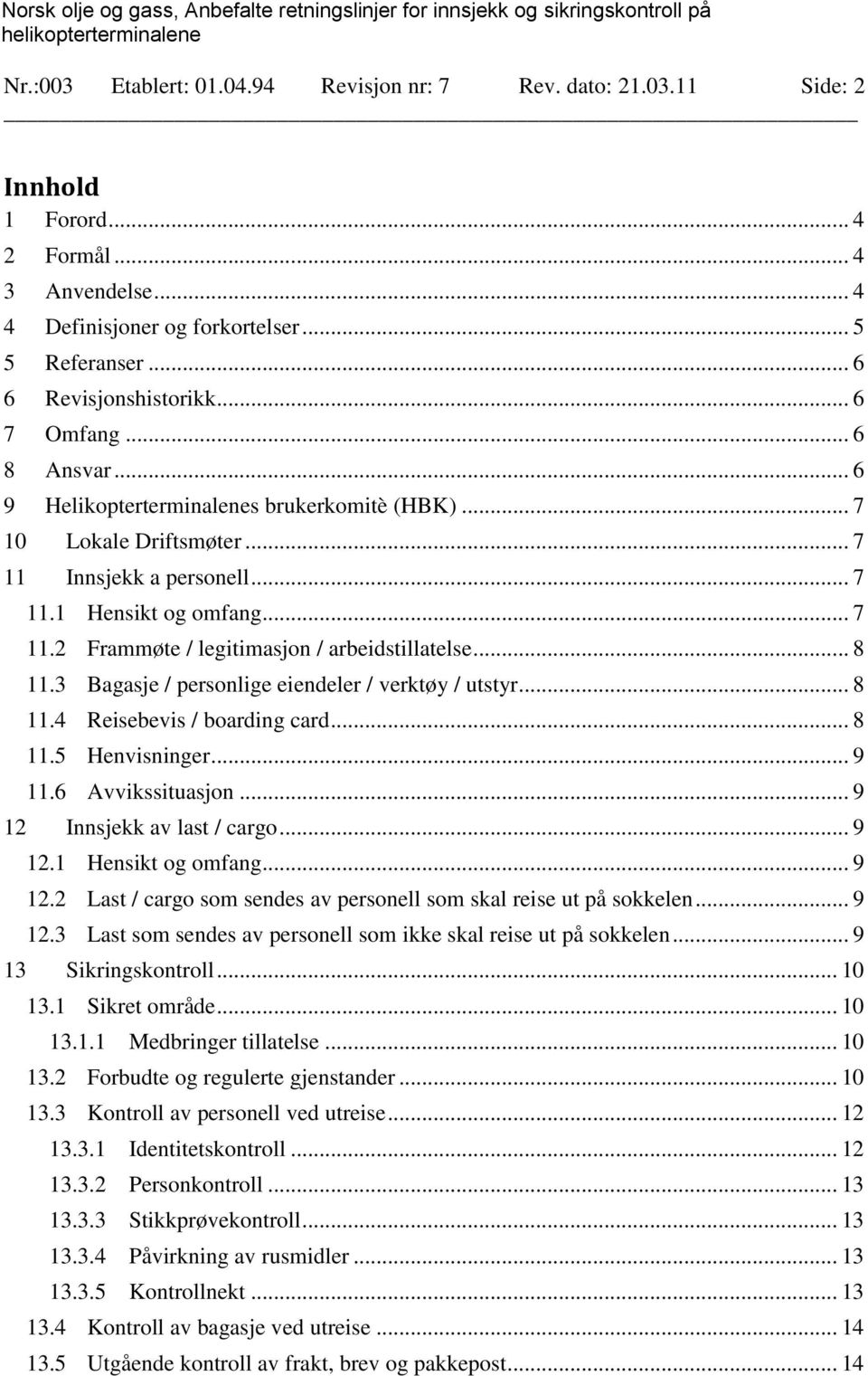 .. 8 11.3 Bagasje / personlige eiendeler / verktøy / utstyr... 8 11.4 Reisebevis / boarding card... 8 11.5 Henvisninger... 9 11.6 Avvikssituasjon... 9 12 Innsjekk av last / cargo... 9 12.1 Hensikt og omfang.