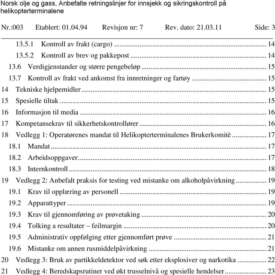 .. 16 17 Kompetansekrav til sikkerhetskontrollører... 16 18 Vedlegg 1: Operatørenes mandat til Helikopterterminalenes Brukerkomitè... 17 18.1 Mandat... 17 18.2 Arbeidsoppgaver... 17 18.3 Internkontroll.