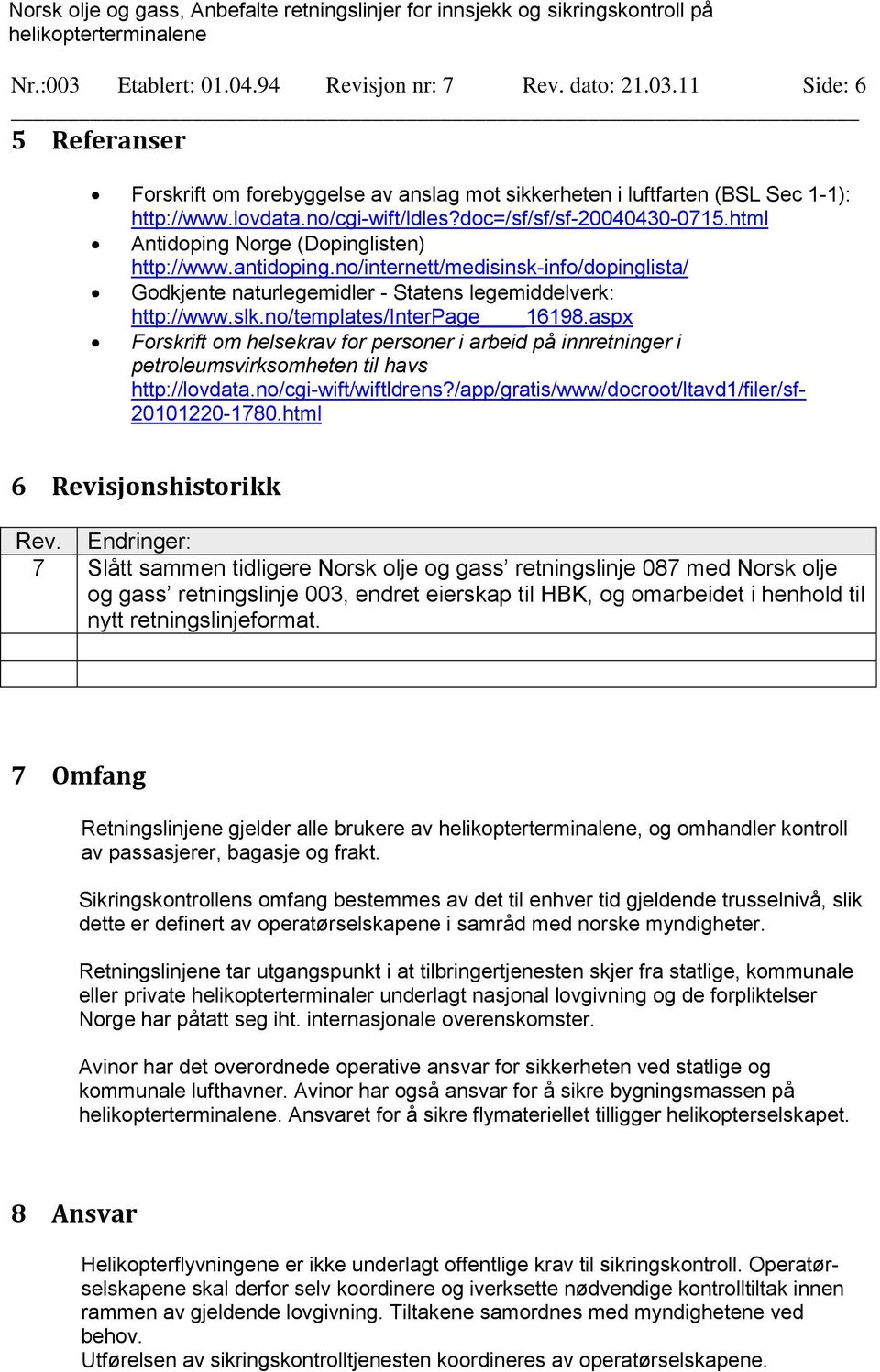 no/templates/interpage 16198.aspx Forskrift om helsekrav for personer i arbeid på innretninger i petroleumsvirksomheten til havs http://lovdata.no/cgi-wift/wiftldrens?