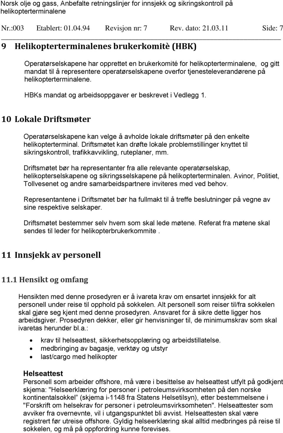 11 Side: 7 9 Helikopterterminalenes brukerkomitè (HBK) Operatørselskapene har opprettet en brukerkomité for, og gitt mandat til å representere operatørselskapene overfor tjenesteleverandørene på.