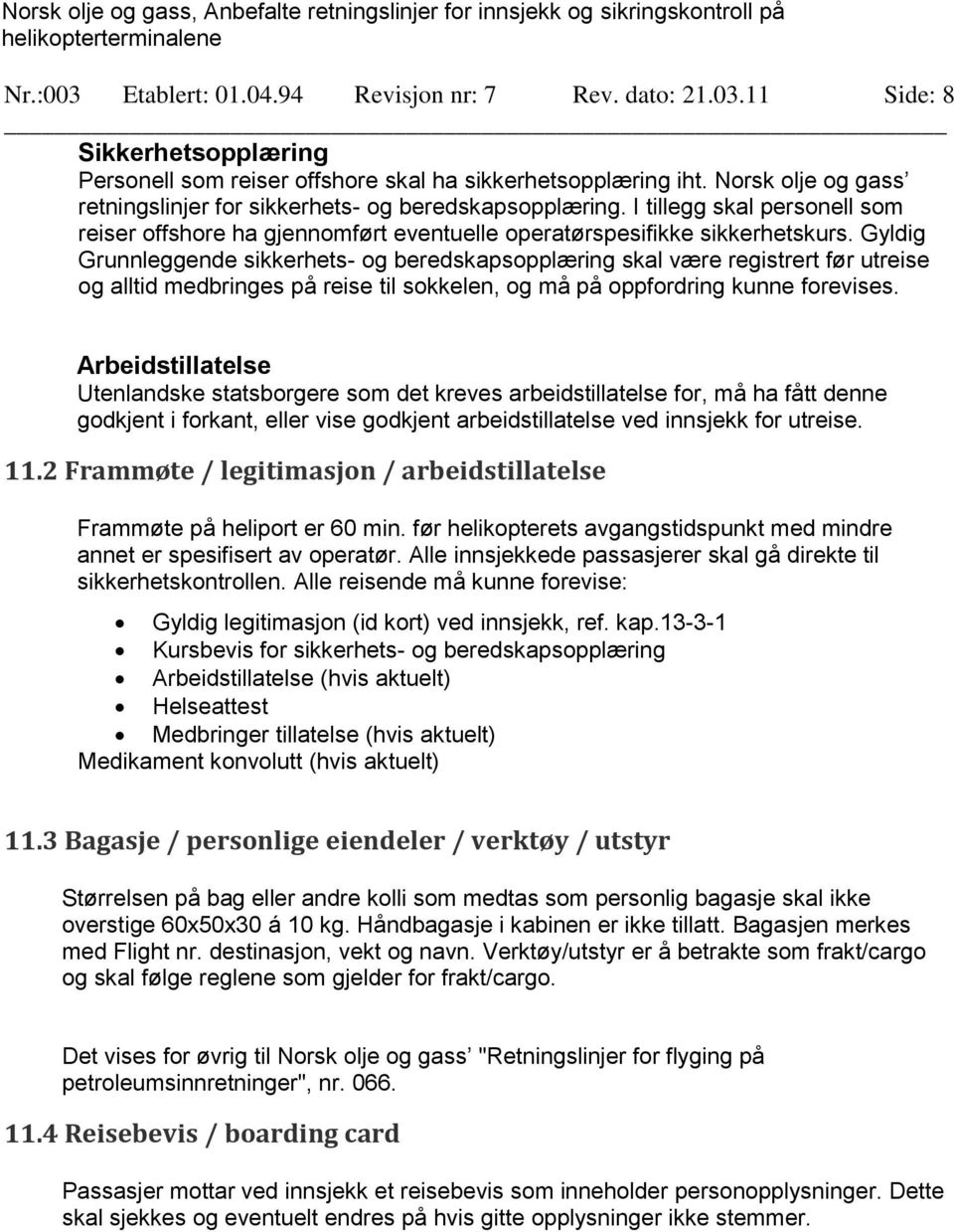 Gyldig Grunnleggende sikkerhets- og beredskapsopplæring skal være registrert før utreise og alltid medbringes på reise til sokkelen, og må på oppfordring kunne forevises.