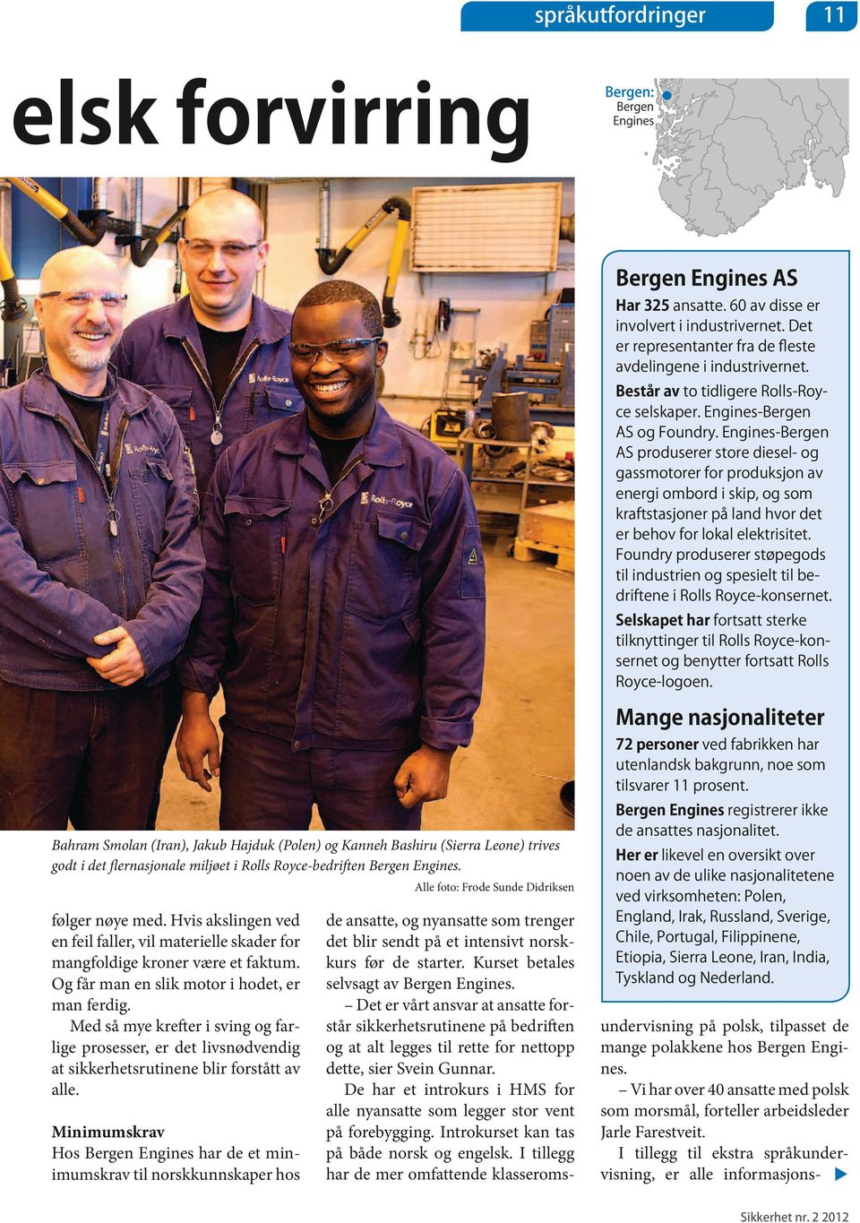 Engines-Bergen AS produserer store diesel- og gassmotorer for produksjon av energi ombord i skip, og som kraftstasjoner på land hvor det er behov for lokal elektrisitet.