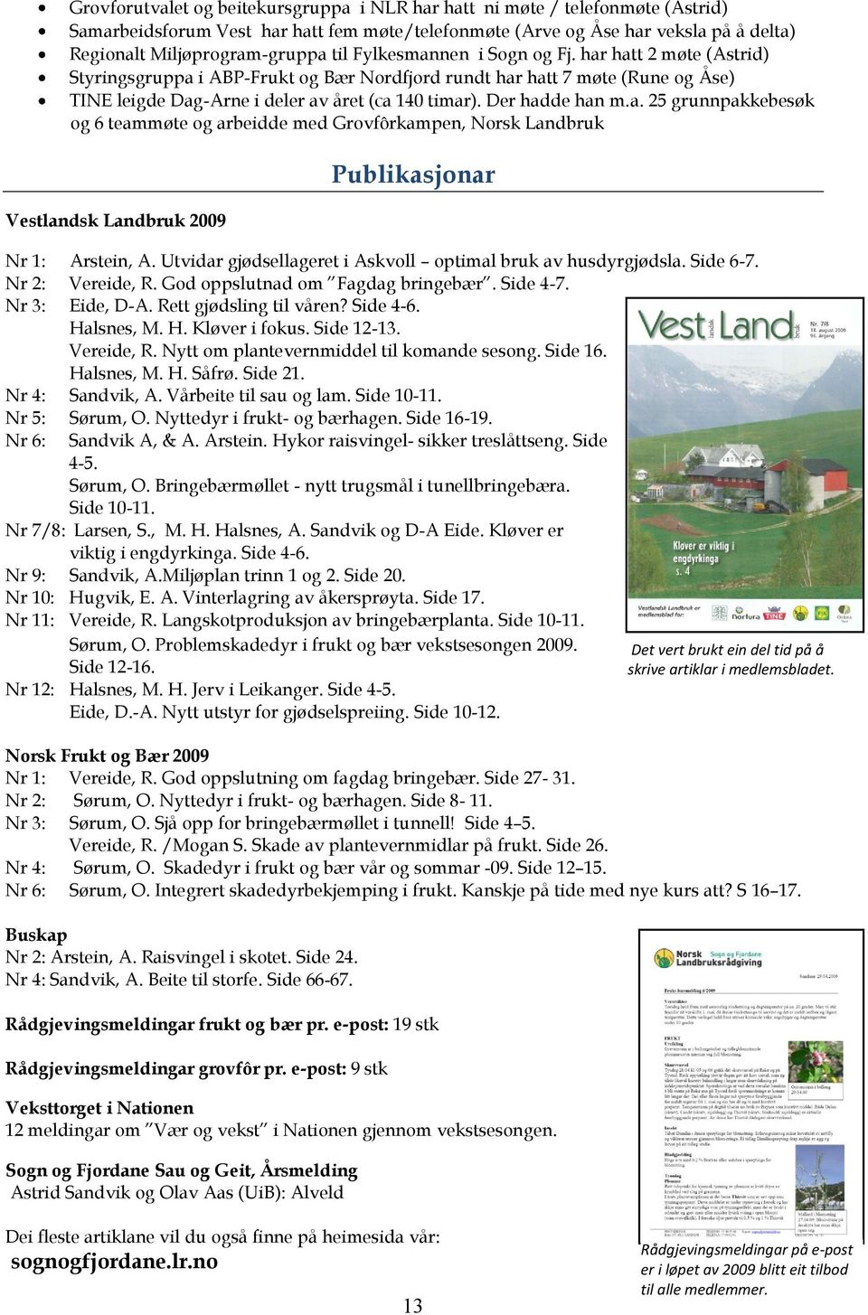 Der hadde han m.a. 25 grunnpakkebesøk og 6 teammøte og arbeidde med Grovfôrkampen, Norsk Landbruk Vestlandsk Landbruk 2009 Publikasjonar Nr 1: Arstein, A.