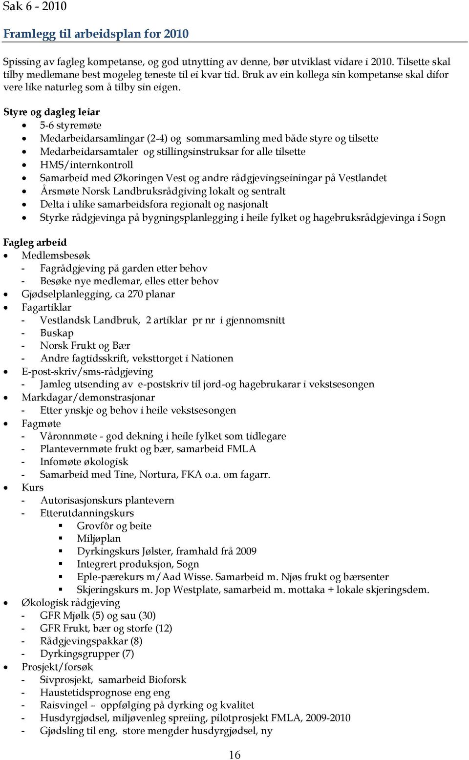 Styre og dagleg leiar 5-6 styremøte Medarbeidarsamlingar (2-4) og sommarsamling med både styre og tilsette Medarbeidarsamtaler og stillingsinstruksar for alle tilsette HMS/internkontroll Samarbeid