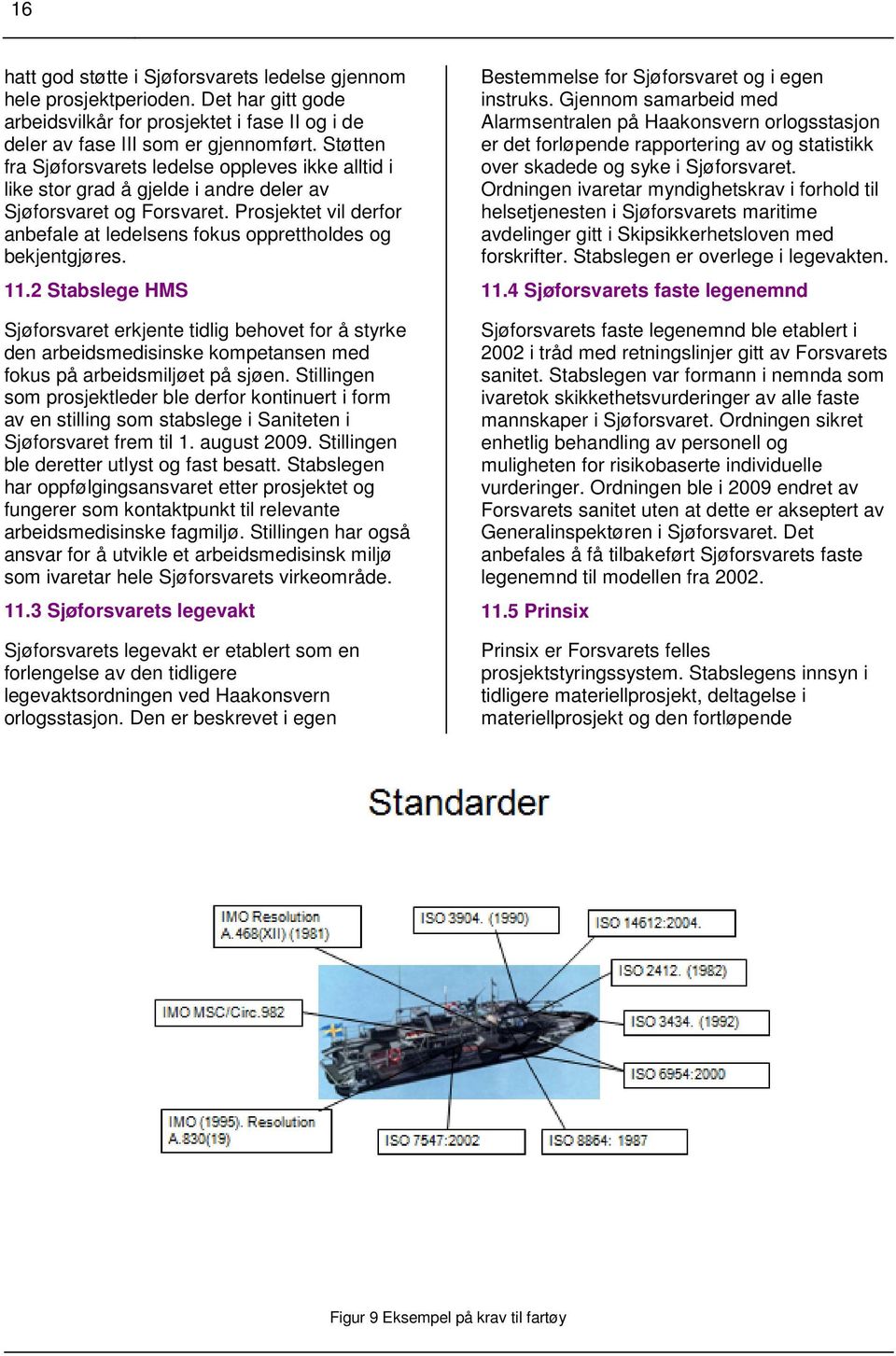 Prosjektet vil derfor anbefale at ledelsens fokus opprettholdes og bekjentgjøres. 11.