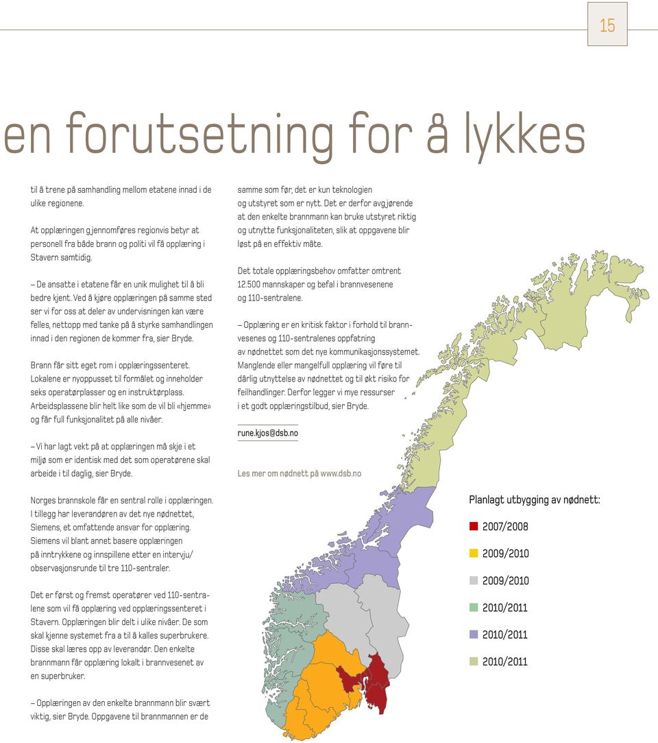 Ved å kjøre opplæringen på samme sted ser vi for oss at deler av undervisningen kan være felles, nettopp med tanke på å styrke samhandlingen innad i den regionen de kommer fra, sier Bryde.