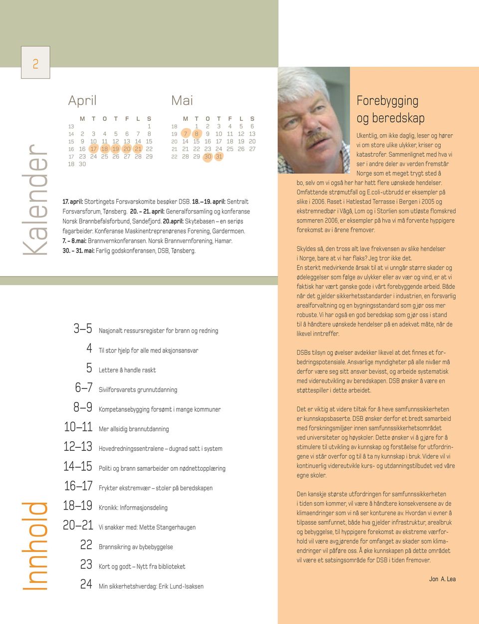 april: Generalforsamling og konferanse Norsk Brannbefalsforbund, Sandefjord. 20.april: Skytebasen en seriøs fagarbeider. Konferanse Maskinentreprenørenes Forening, Gardermoen. 7. - 8.