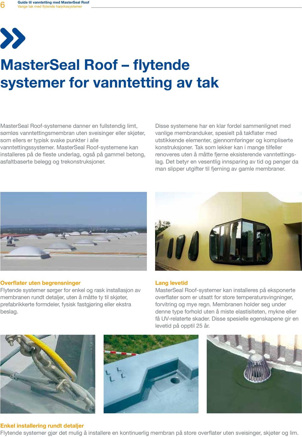 MasterSeal Roof-systemene kan installeres på de fleste underlag, også på gammel betong, asfaltbaserte belegg og trekonstruksjoner.