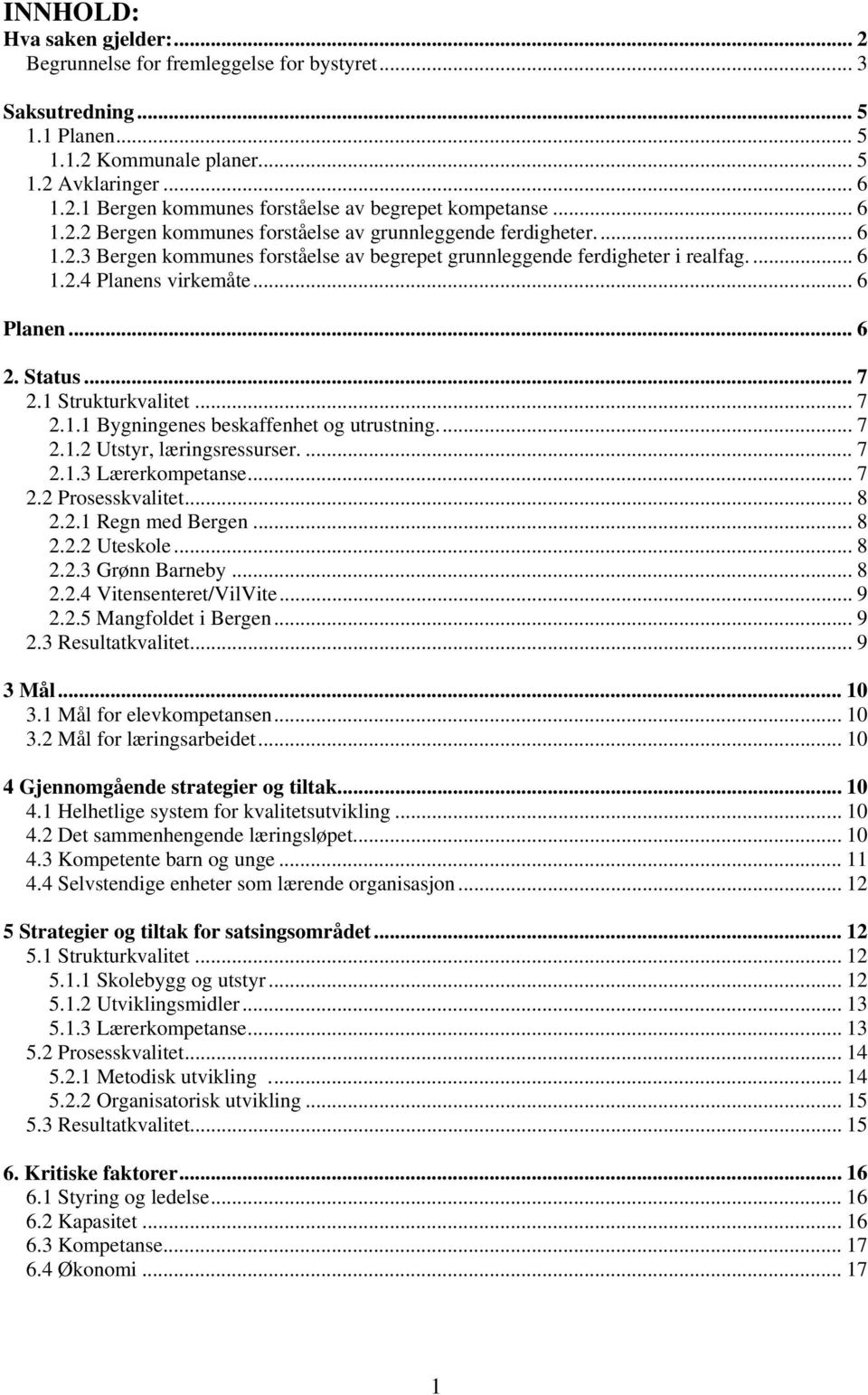 Status... 7 2.1 Strukturkvalitet... 7 2.1.1 Bygningenes beskaffenhet og utrustning... 7 2.1.2 Utstyr, læringsressurser.... 7 2.1.3 Lærerkompetanse... 7 2.2 Prosesskvalitet... 8 2.2.1 Regn med Bergen.