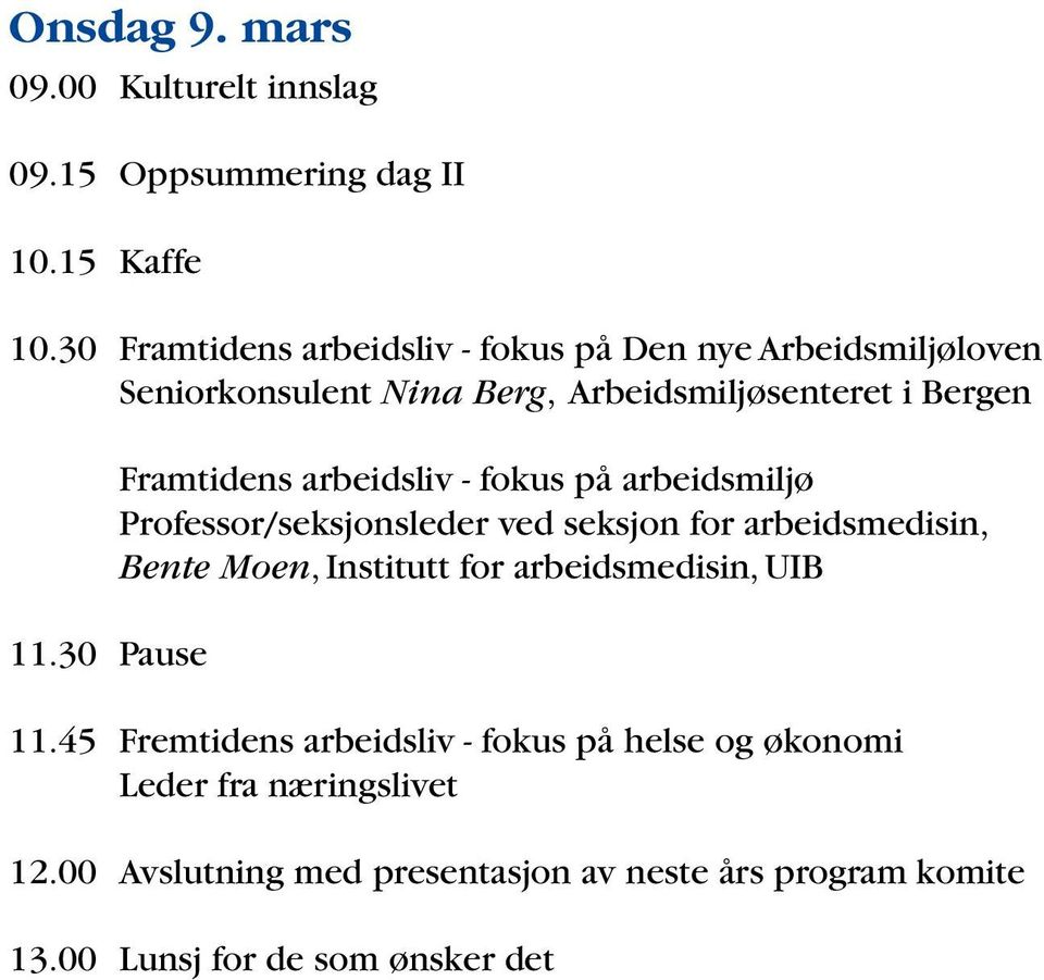 30 Pause Framtidens arbeidsliv - fokus på arbeidsmiljø Professor/seksjonsleder ved seksjon for arbeidsmedisin, Bente Moen, Institutt