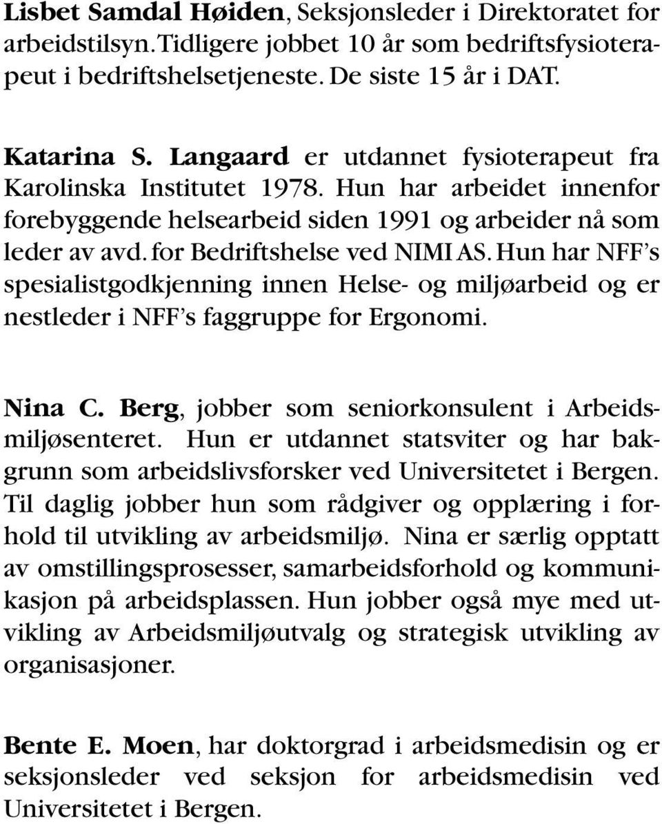 Hun har NFF s spesialistgodkjenning innen Helse- og miljøarbeid og er nestleder i NFF s faggruppe for Ergonomi. Nina C. Berg, jobber som seniorkonsulent i Arbeidsmiljøsenteret.