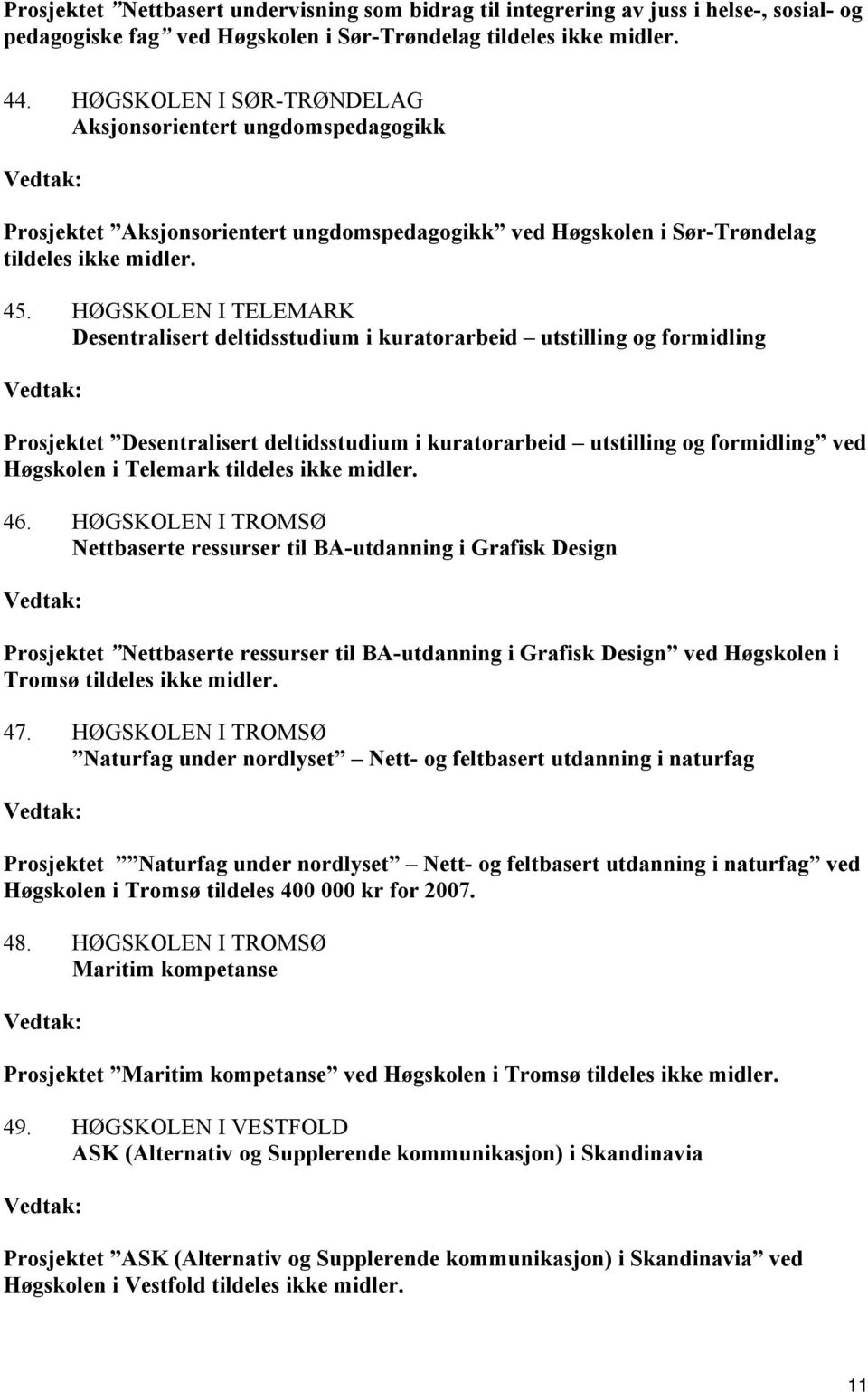 HØGSKOLEN I TELEMARK Desentralisert deltidsstudium i kuratorarbeid utstilling og formidling Prosjektet Desentralisert deltidsstudium i kuratorarbeid utstilling og formidling ved Høgskolen i Telemark