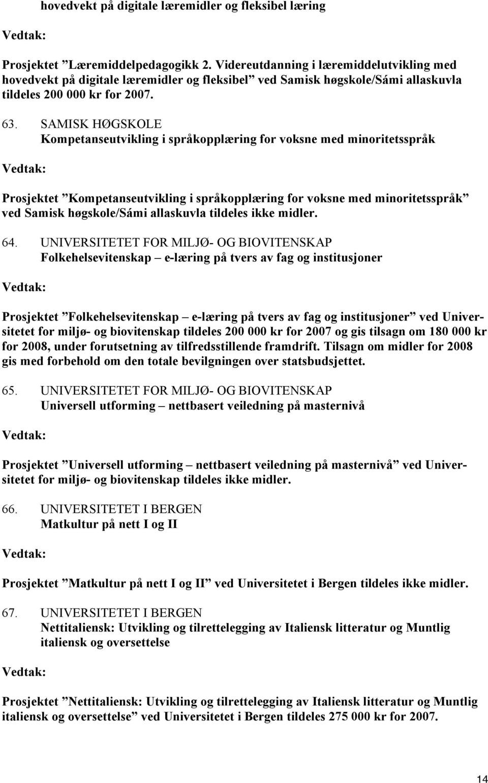 SAMISK HØGSKOLE Kompetanseutvikling i språkopplæring for voksne med minoritetsspråk Prosjektet Kompetanseutvikling i språkopplæring for voksne med minoritetsspråk ved Samisk høgskole/sámi allaskuvla