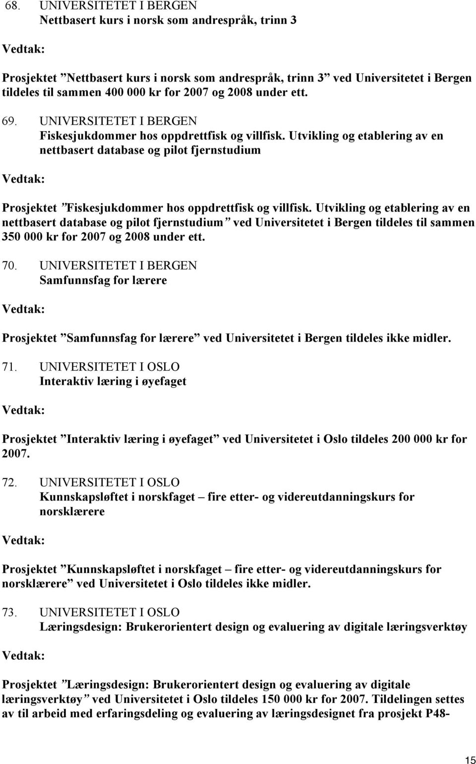 Utvikling og etablering av en nettbasert database og pilot fjernstudium Prosjektet Fiskesjukdommer hos oppdrettfisk og villfisk.