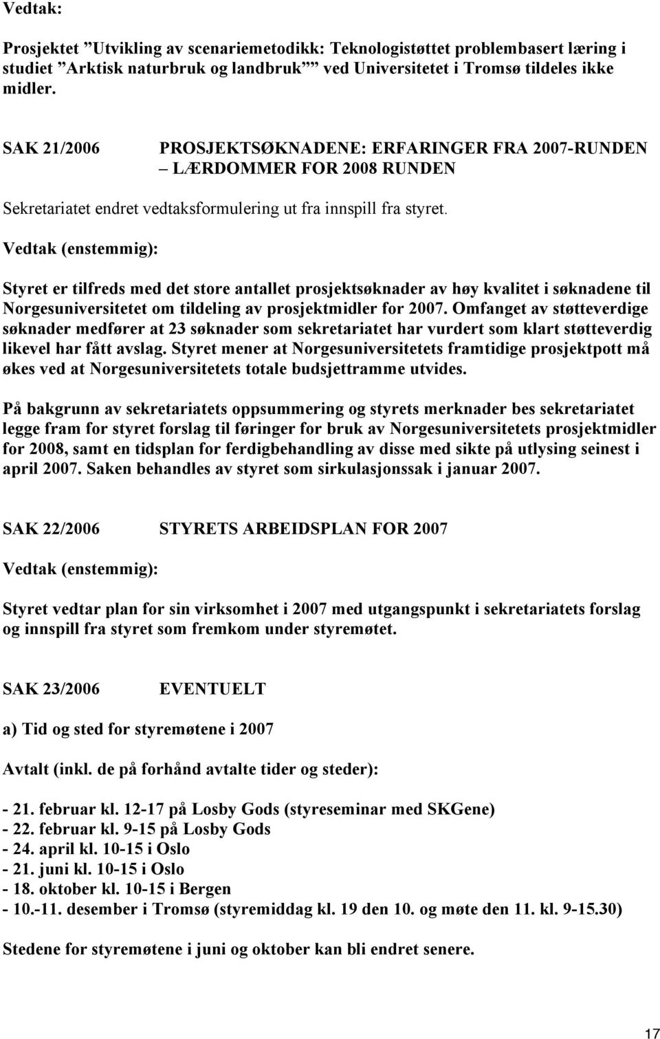 Vedtak (enstemmig): Styret er tilfreds med det store antallet prosjektsøknader av høy kvalitet i søknadene til Norgesuniversitetet om tildeling av prosjektmidler for 2007.