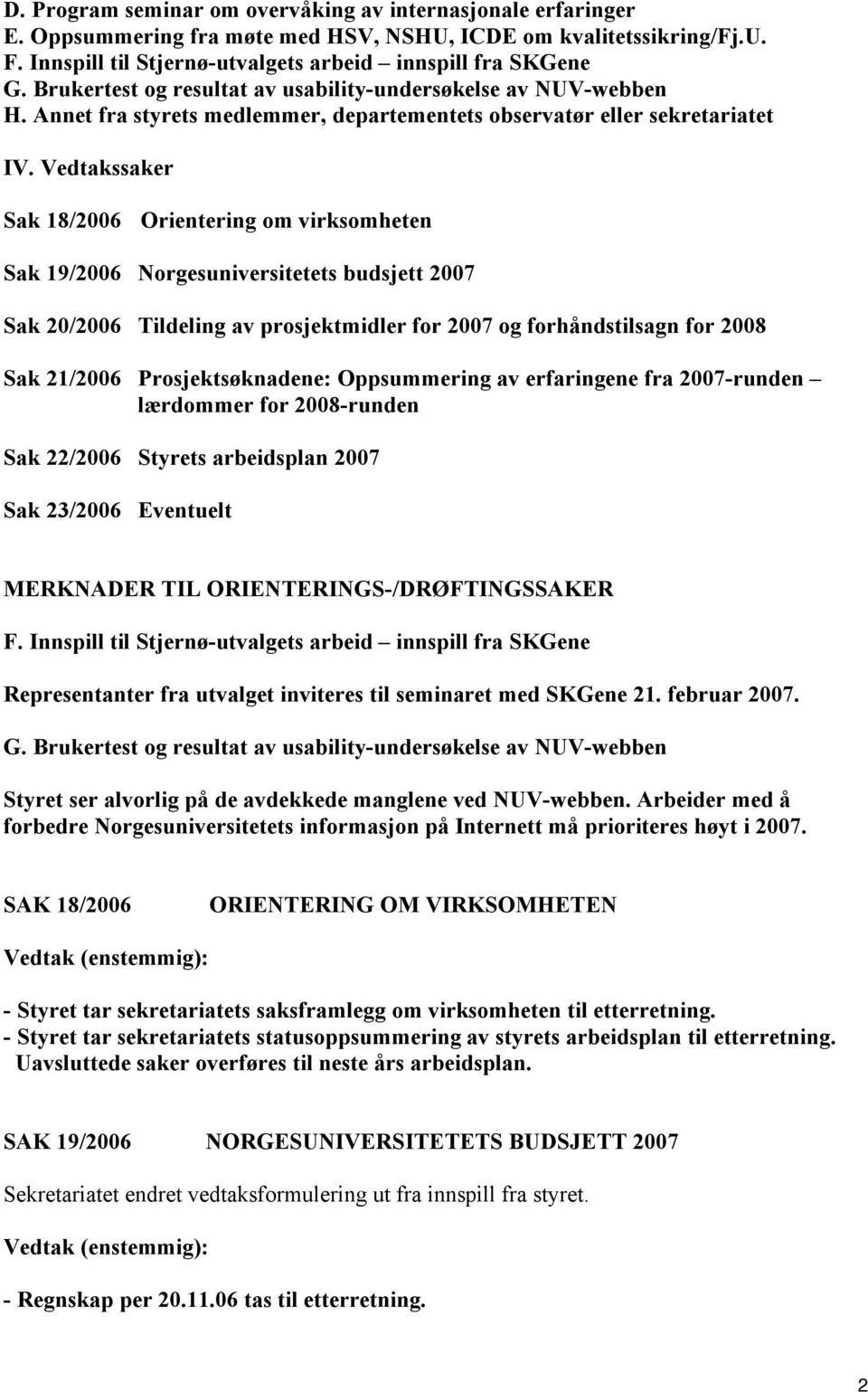 Vedtakssaker Sak 18/2006 Orientering om virksomheten Sak 19/2006 Norgesuniversitetets budsjett 2007 Sak 20/2006 Tildeling av prosjektmidler for 2007 og forhåndstilsagn for 2008 Sak 21/2006