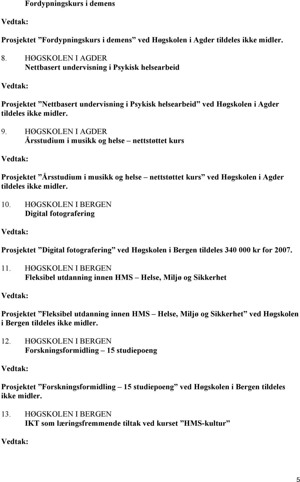 HØGSKOLEN I AGDER Årsstudium i musikk og helse nettstøttet kurs Prosjektet Årsstudium i musikk og helse nettstøttet kurs ved Høgskolen i Agder tildeles ikke midler. 10.