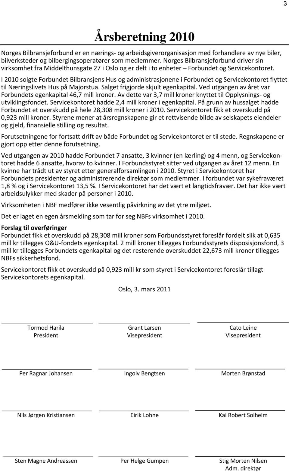 I 2010 solgte Forbundet Bilbransjens Hus og administrasjonene i Forbundet og Servicekontoret flyttet til Næringslivets Hus på Majorstua. Salget frigjorde skjult egenkapital.