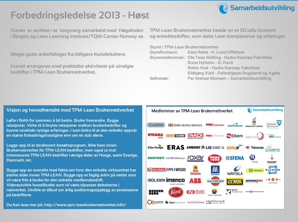 TPM-Lean Brukernettverket består av et 50 talls konsern og enkeltbedrifter, som deler Lean kompetanse og erfaringer. Styret i TPM-Lean Brukernettverket Styreformann: Kåre Reke - K.