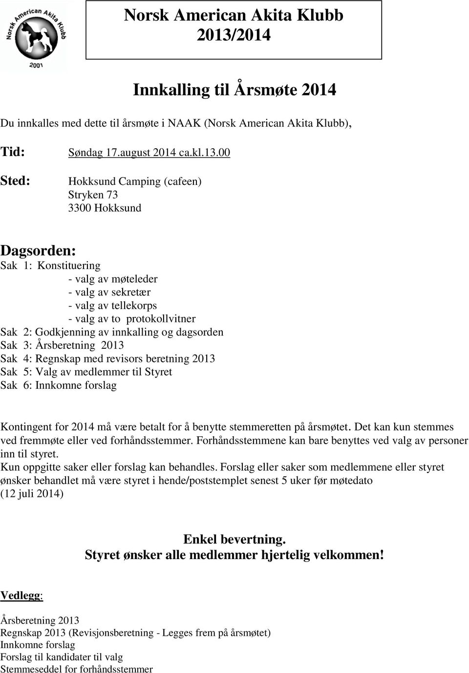 innkalling og dagsorden Sak 3: Årsberetning 2013 Sak 4: Regnskap med revisors beretning 2013 Sak 5: Valg av medlemmer til Styret Sak 6: Innkomne forslag Kontingent for 2014 må være betalt for å