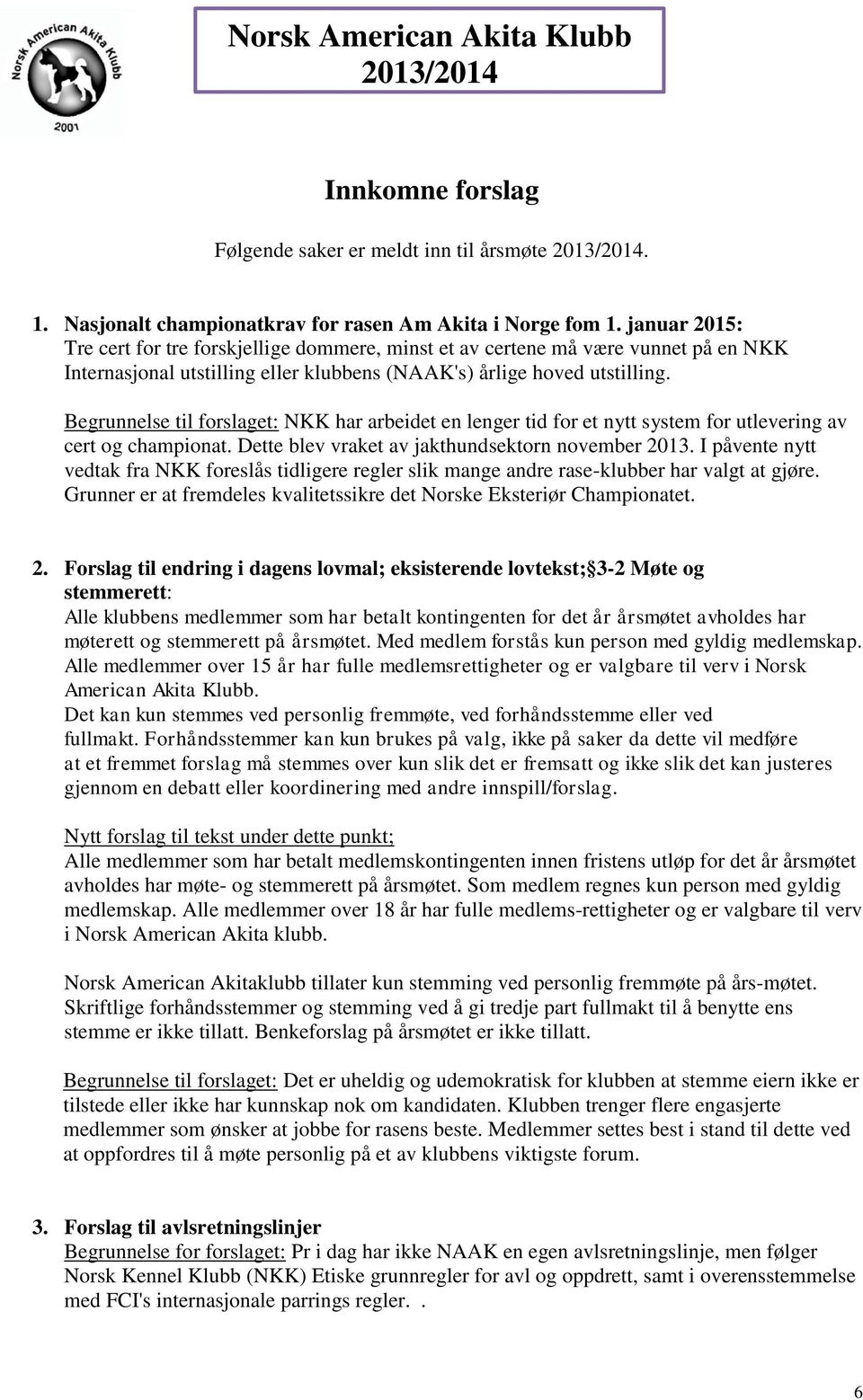 Begrunnelse til forslaget: NKK har arbeidet en lenger tid for et nytt system for utlevering av cert og championat. Dette blev vraket av jakthundsektorn november 2013.