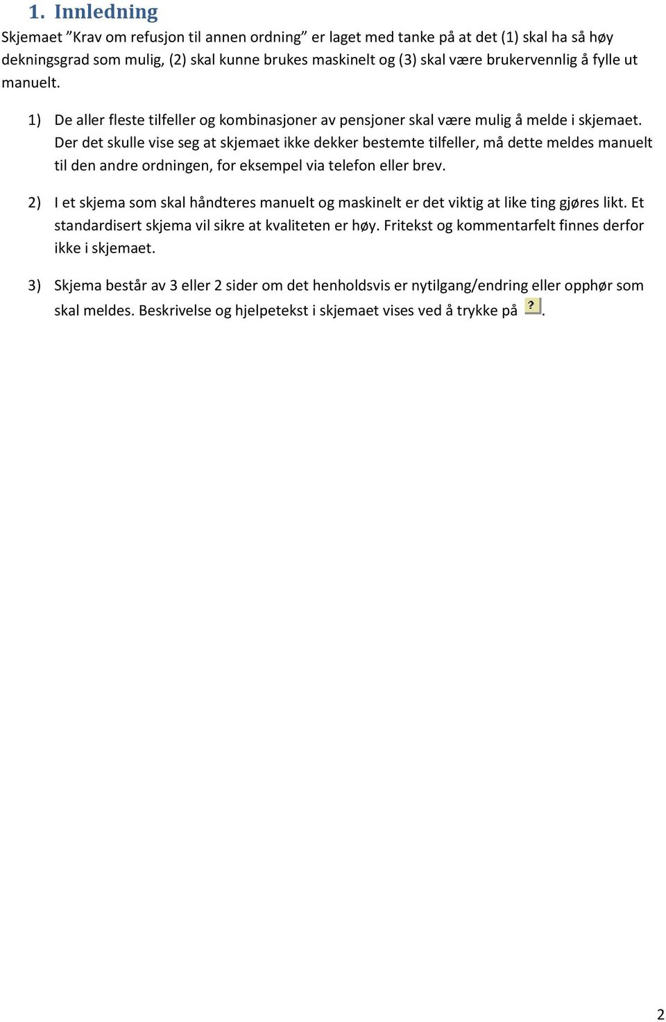 Der det skulle vise seg at skjemaet ikke dekker bestemte tilfeller, må dette meldes manuelt til den andre ordningen, for eksempel via telefon eller brev.