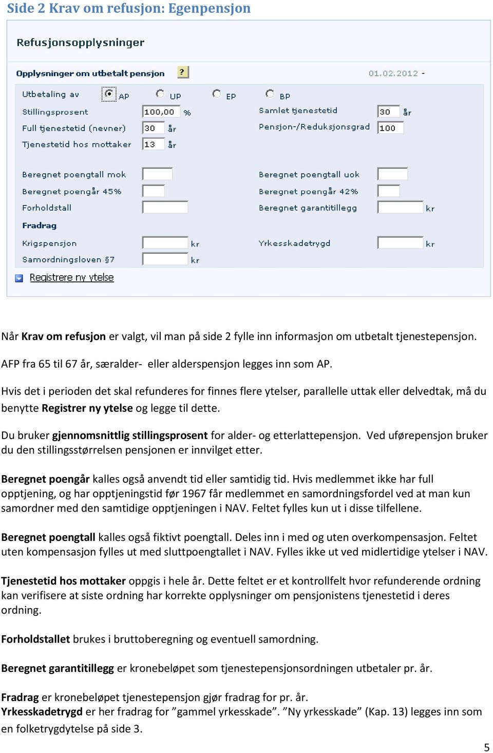 Hvis det i perioden det skal refunderes for finnes flere ytelser, parallelle uttak eller delvedtak, må du benytte Registrer ny ytelse og legge til dette.