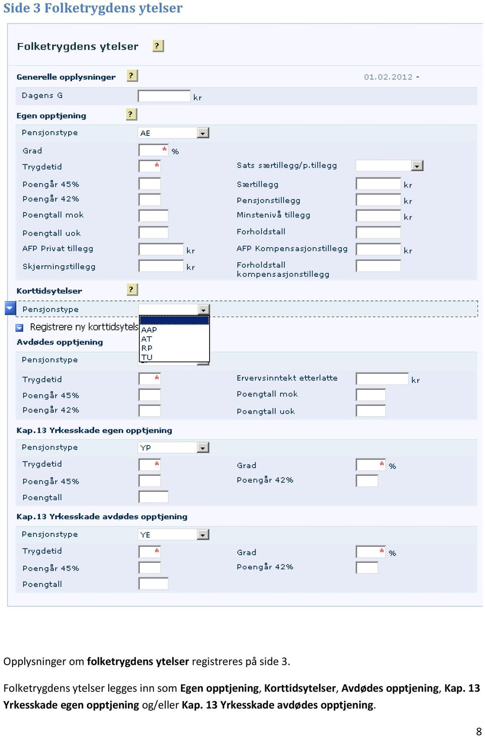 Folketrygdens ytelser legges inn som Egen opptjening,