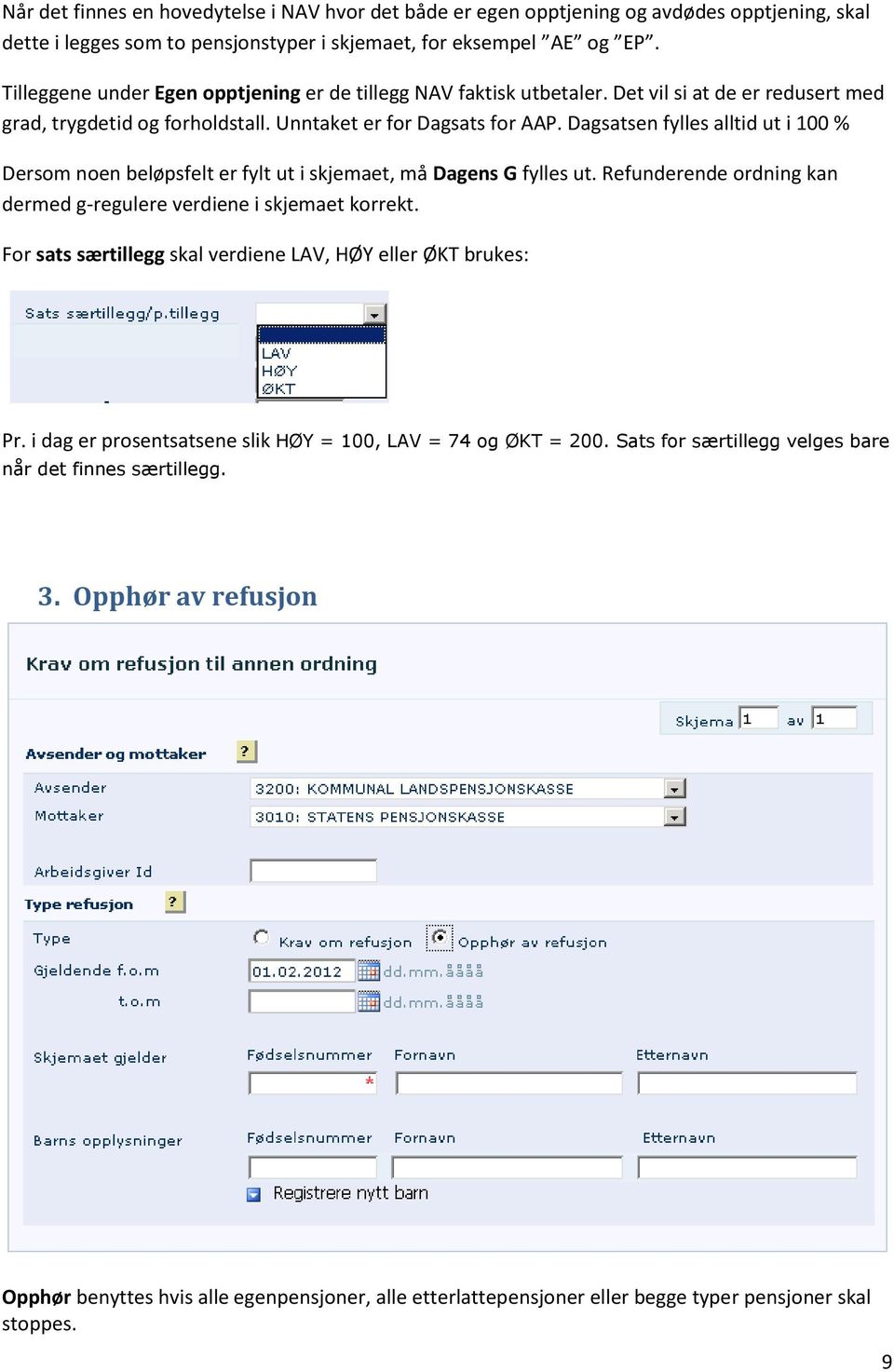 Dagsatsen fylles alltid ut i 100 % Dersom noen beløpsfelt er fylt ut i skjemaet, må Dagens G fylles ut. Refunderende ordning kan dermed g-regulere verdiene i skjemaet korrekt.