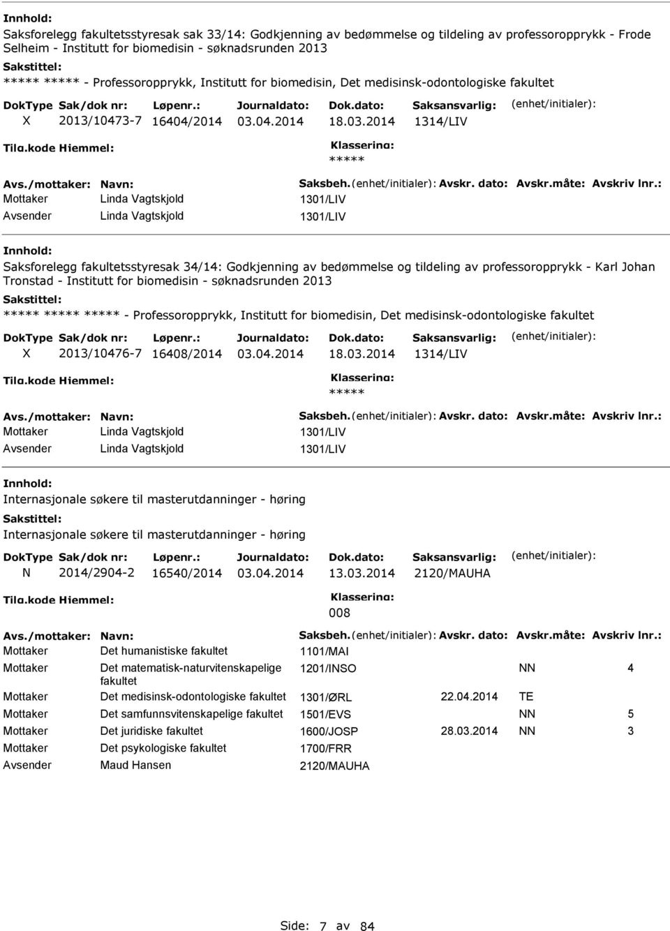 : Mottaker Linda Vagtskjold 1301/LV Linda Vagtskjold 1301/LV Saksforelegg fakultetsstyresak 34/14: Godkjenning av bedømmelse og tildeling av professoropprykk - Karl Johan Tronstad - nstitutt for