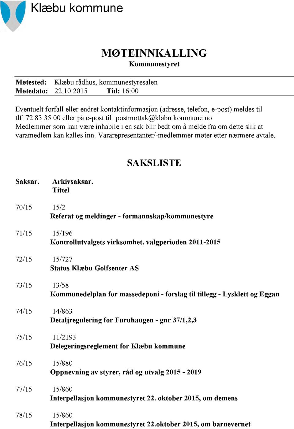 no Medlemmer som kan være inhabile i en sak blir bedt om å melde fra om dette slik at varamedlem kan kalles inn. Vararepresentanter/-medlemmer møter etter nærmere avtale. SAKSLISTE Saksnr.