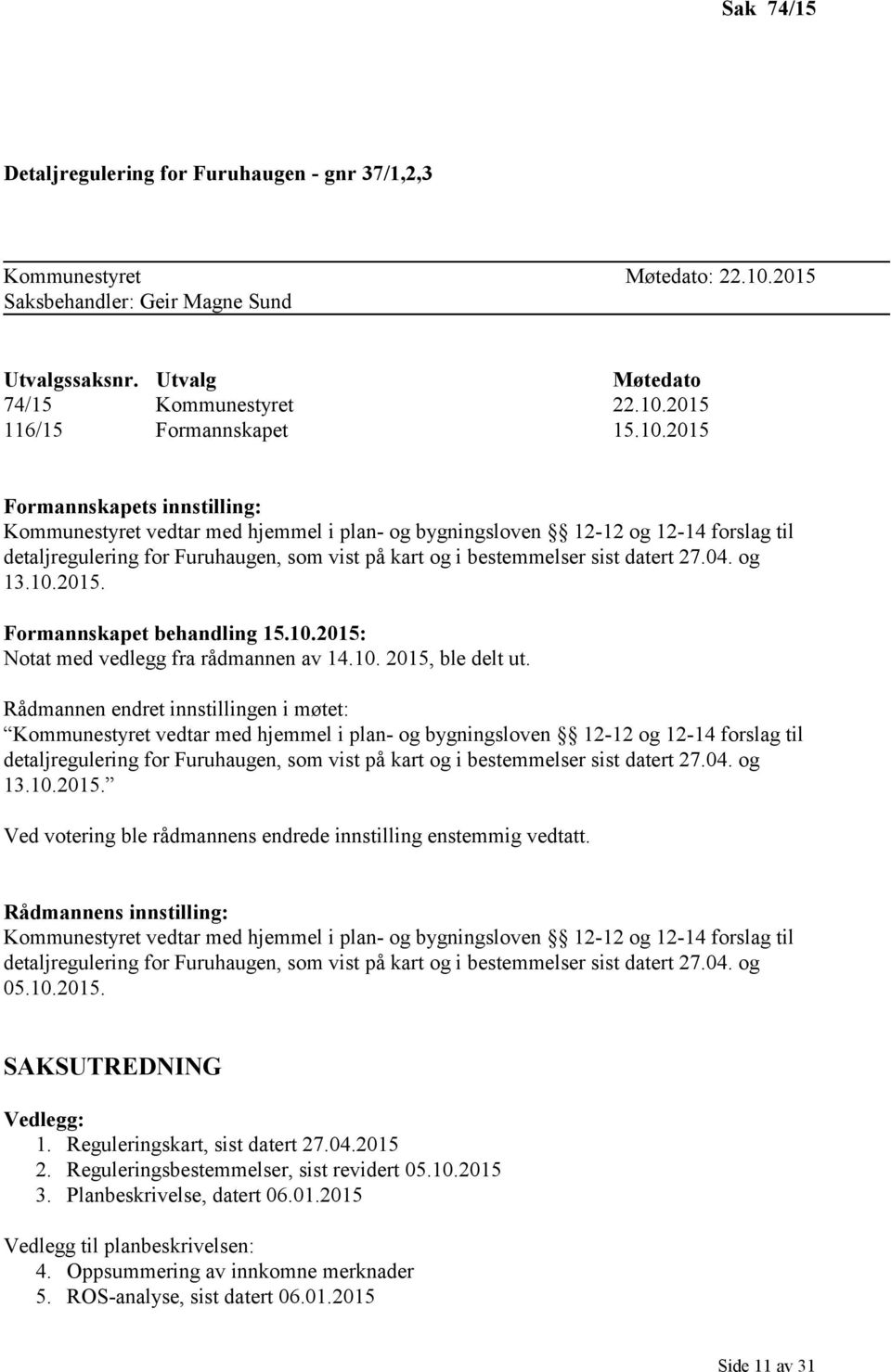 datert 27.04. og 13.10.2015. Formannskapet behandling 15.10.2015: Notat med vedlegg fra rådmannen av 14.10. 2015, ble delt ut.